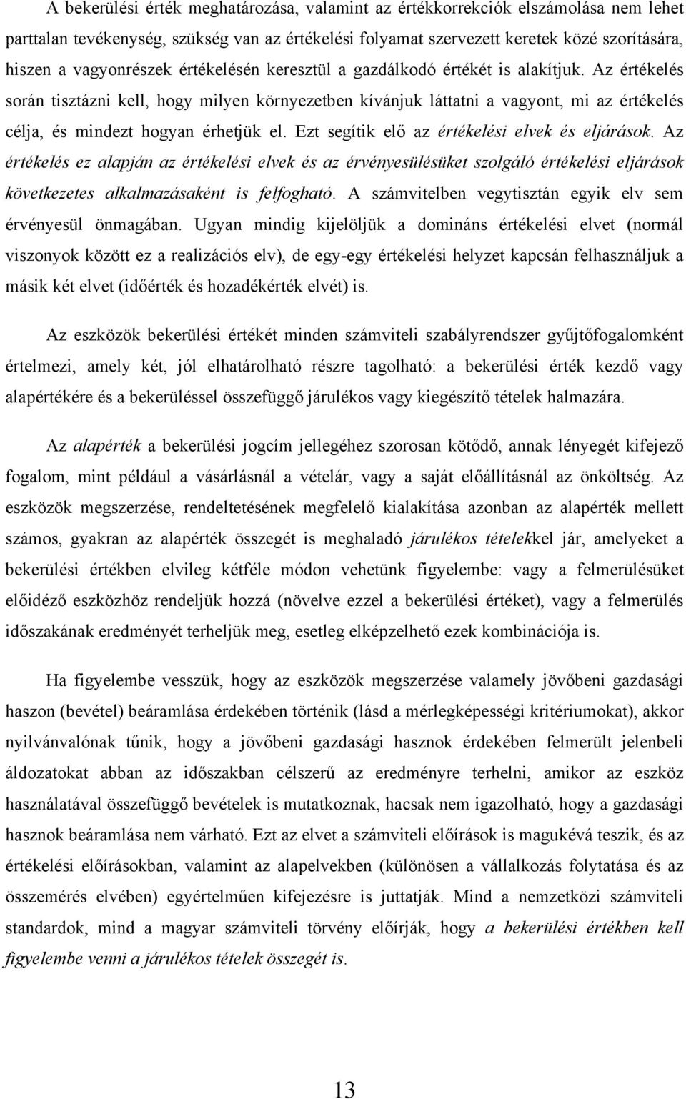 Az értékelés során tisztázni kell, hogy milyen környezetben kívánjuk láttatni a vagyont, mi az értékelés célja, és mindezt hogyan érhetjük el. Ezt segítik elő az értékelési elvek és eljárások.