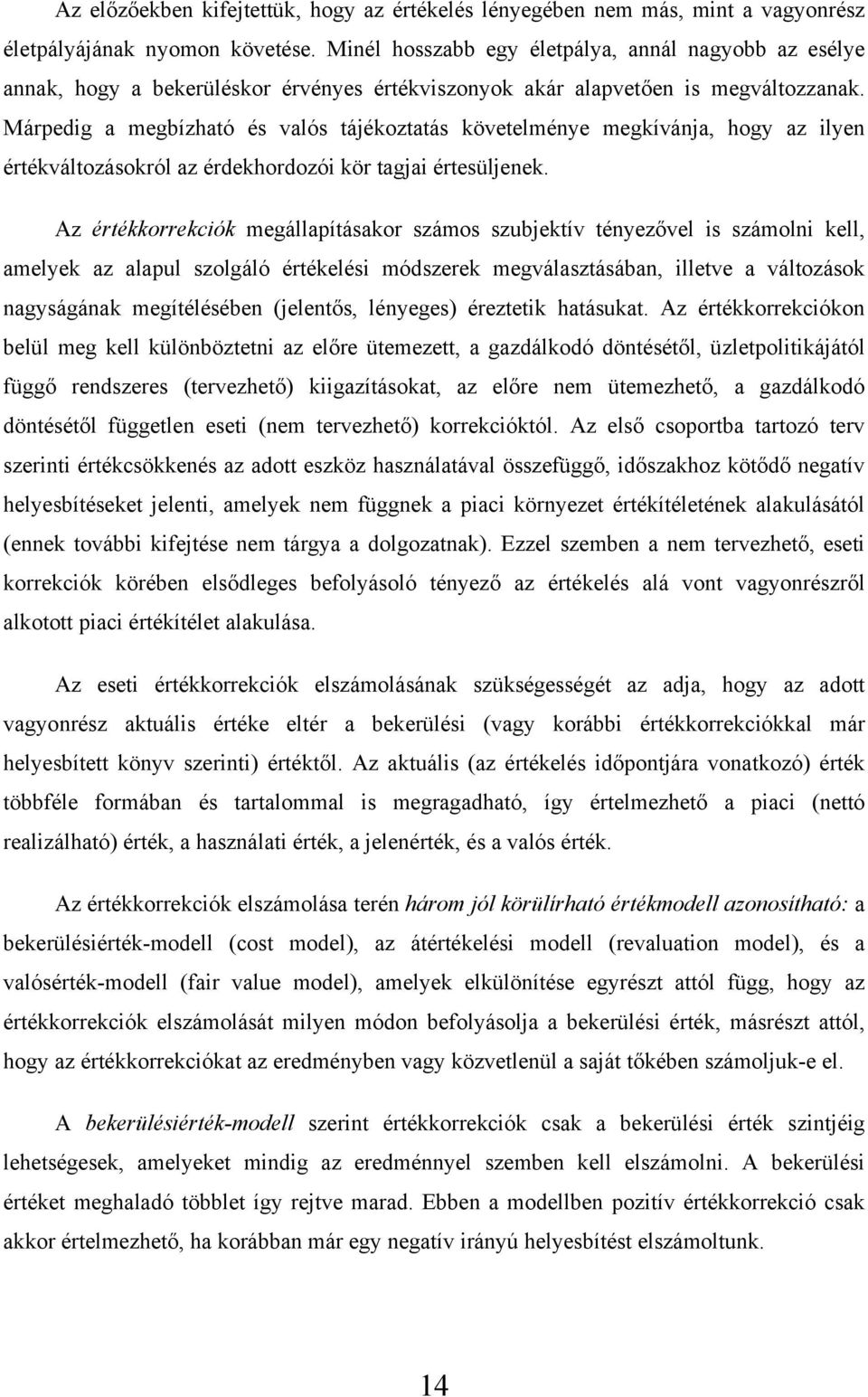 Márpedig a megbízható és valós tájékoztatás követelménye megkívánja, hogy az ilyen értékváltozásokról az érdekhordozói kör tagjai értesüljenek.