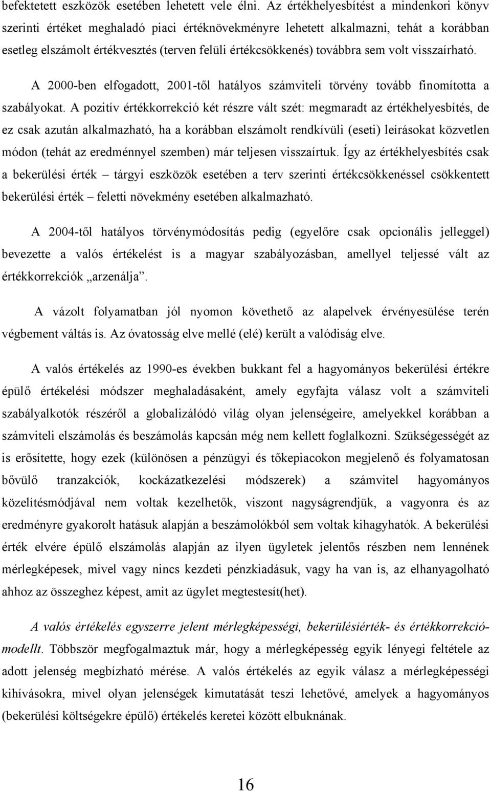 sem volt visszaírható. A 2000-ben elfogadott, 2001-től hatályos számviteli törvény tovább finomította a szabályokat.