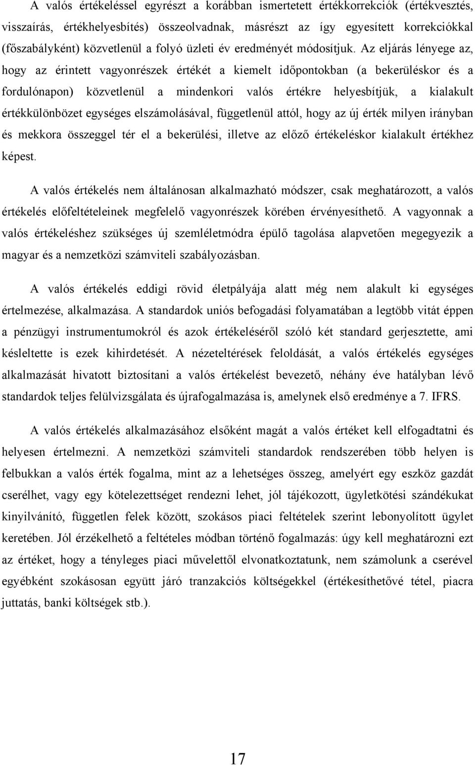 Az eljárás lényege az, hogy az érintett vagyonrészek értékét a kiemelt időpontokban (a bekerüléskor és a fordulónapon) közvetlenül a mindenkori valós értékre helyesbítjük, a kialakult értékkülönbözet