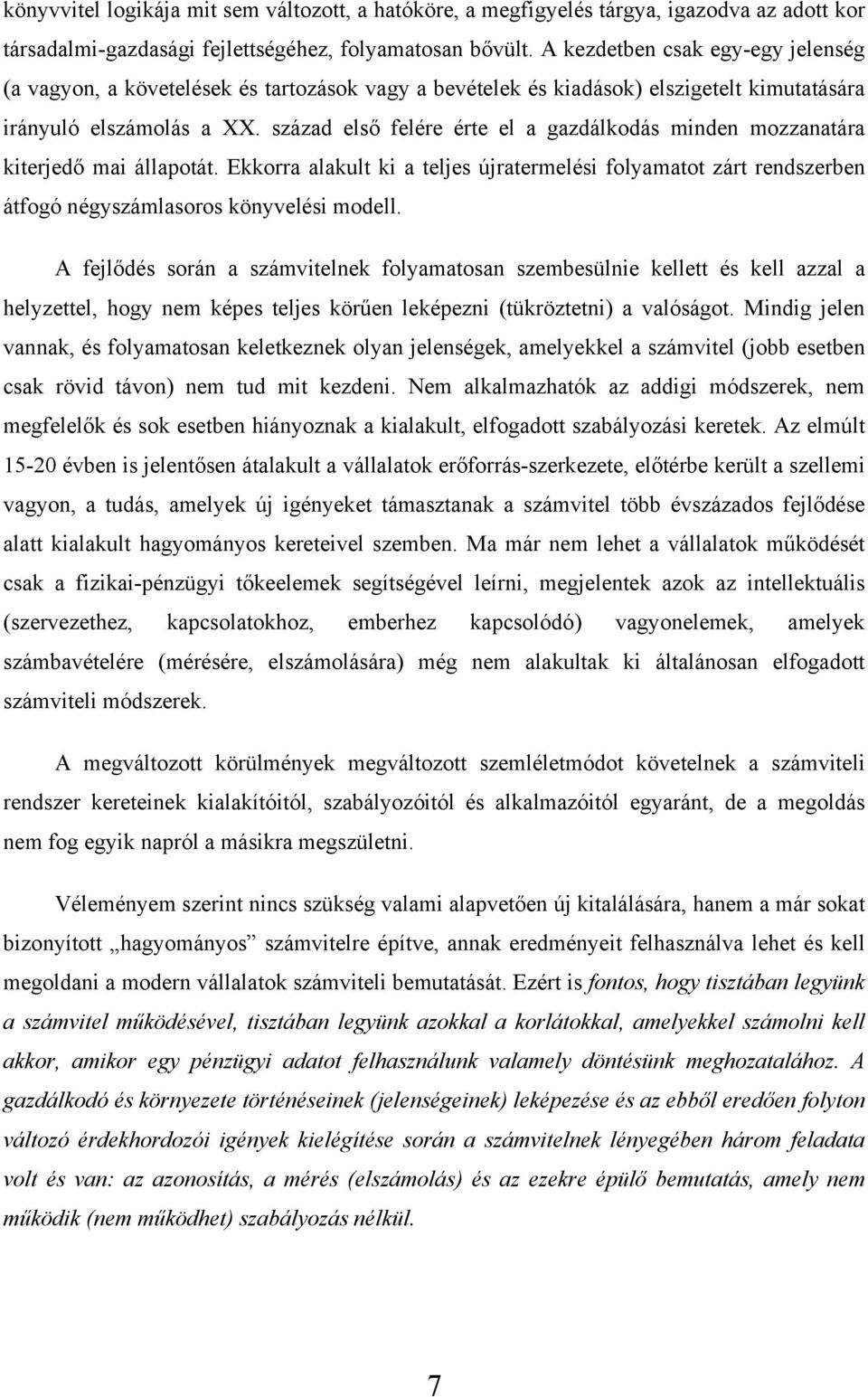 század első felére érte el a gazdálkodás minden mozzanatára kiterjedő mai állapotát. Ekkorra alakult ki a teljes újratermelési folyamatot zárt rendszerben átfogó négyszámlasoros könyvelési modell.