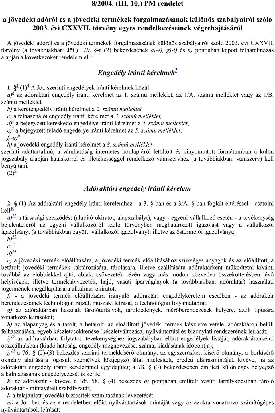 -a (2) bekezdésének a)-e), g)-l) és n) pontjában kapott felhatalmazás alapján a következőket rendelem el: 1 Engedély iránti kérelmek 2 1. 3 (1) 4 A Jöt.