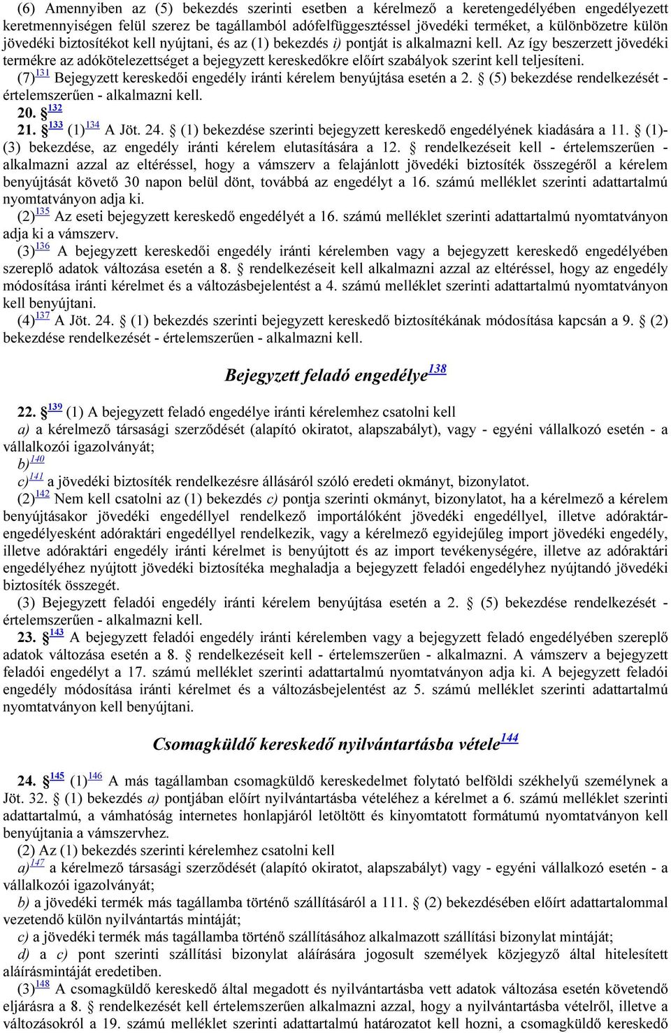 Az így beszerzett jövedéki termékre az adókötelezettséget a bejegyzett kereskedőkre előírt szabályok szerint kell teljesíteni.