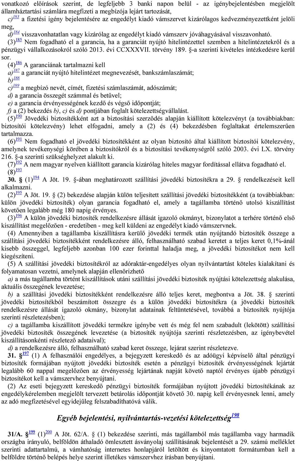 (3) 185 Nem fogadható el a garancia, ha a garanciát nyújtó hitelintézettel szemben a hitelintézetekről és a pénzügyi vállalkozásokról szóló 2013. évi CCXXXVII. törvény 189.