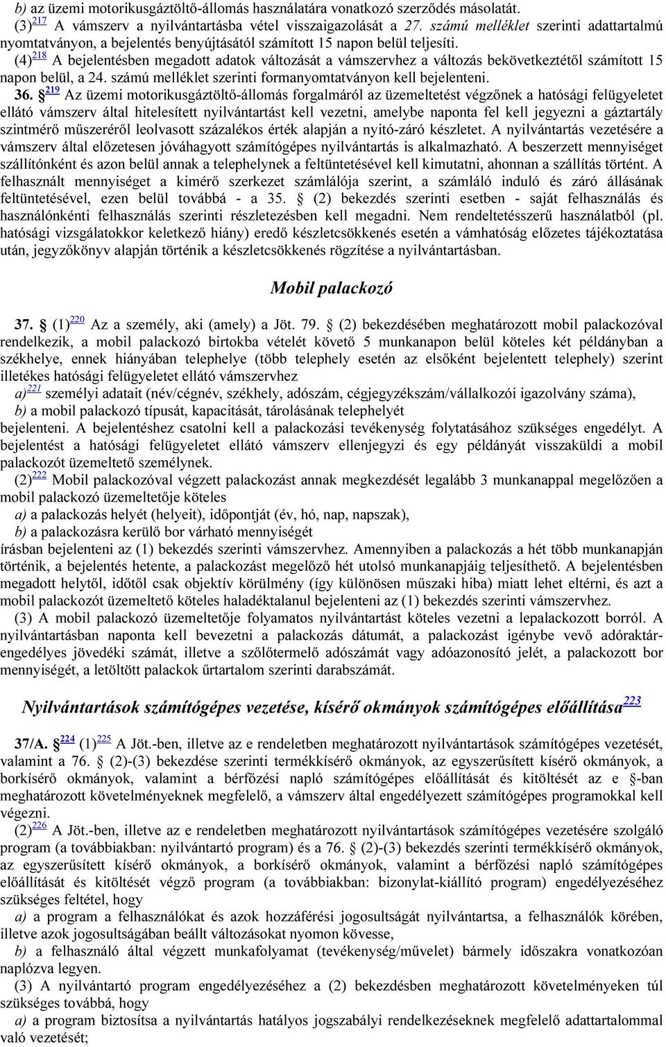 (4) 218 A bejelentésben megadott adatok változását a vámszervhez a változás bekövetkeztétől számított 15 napon belül, a 24. számú melléklet szerinti formanyomtatványon kell bejelenteni. 36.