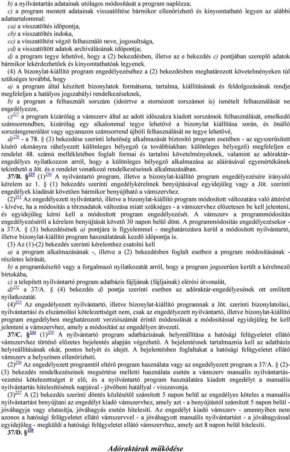 (2) bekezdésben, illetve az e bekezdés c) pontjában szereplő adatok bármikor lekérdezhetőek és kinyomtathatóak legyenek.