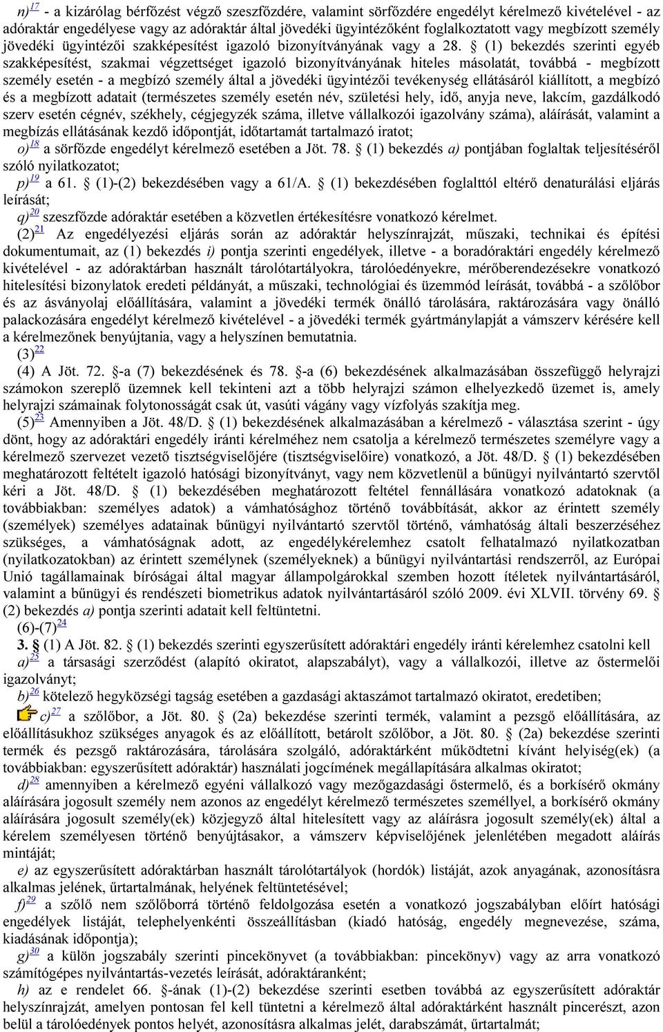 (1) bekezdés szerinti egyéb szakképesítést, szakmai végzettséget igazoló bizonyítványának hiteles másolatát, továbbá - megbízott személy esetén - a megbízó személy által a jövedéki ügyintézői