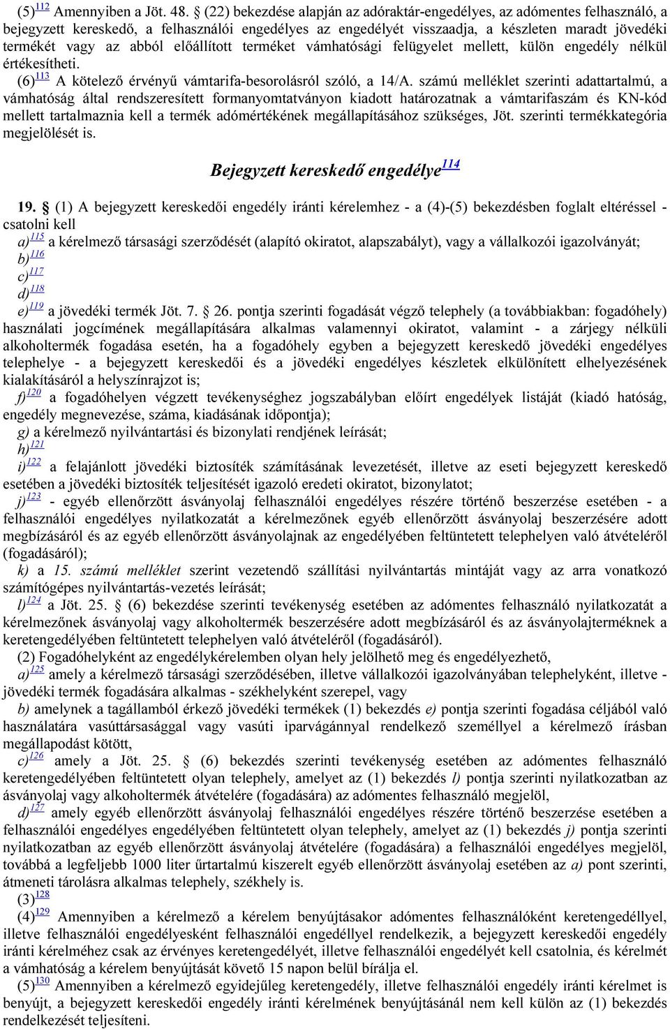 abból előállított terméket vámhatósági felügyelet mellett, külön engedély nélkül értékesítheti. (6) 113 A kötelező érvényű vámtarifa-besorolásról szóló, a 14/A.