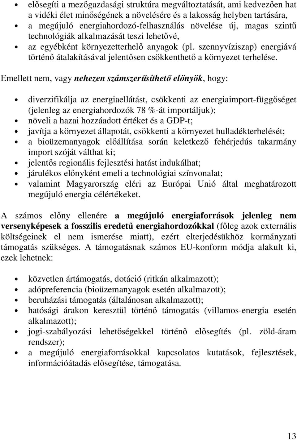 Emellett nem, vagy nehezen számszerűsíthető előnyök, hogy: diverzifikálja az energiaellátást, csökkenti az energiaimport-függőséget (jelenleg az energiahordozók 78 %-át importáljuk); növeli a hazai