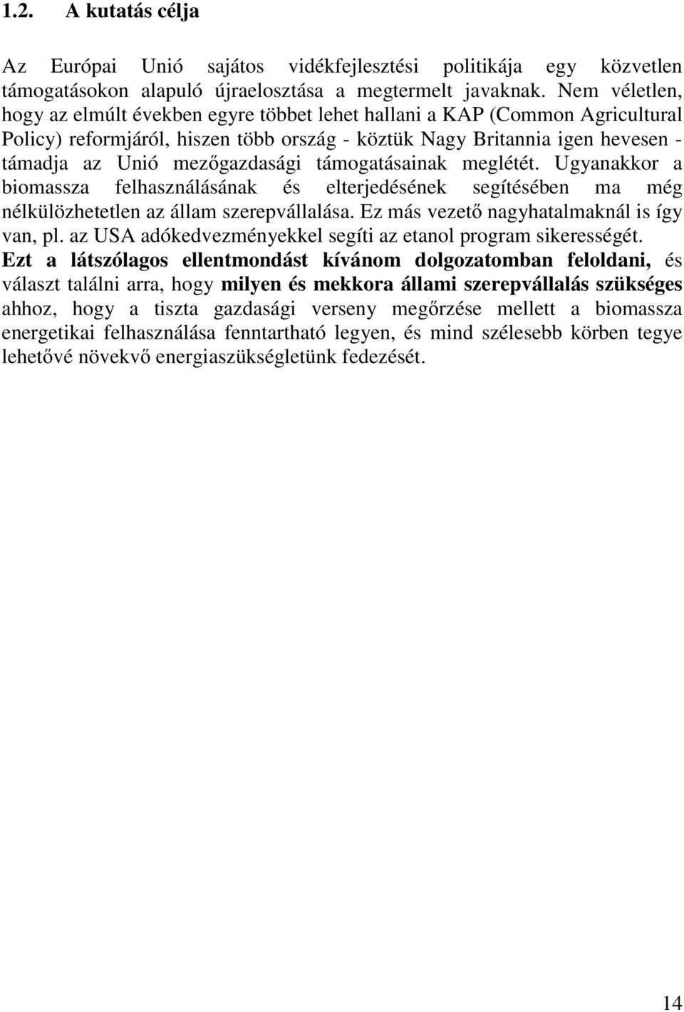 támogatásainak meglétét. Ugyanakkor a biomassza felhasználásának és elterjedésének segítésében ma még nélkülözhetetlen az állam szerepvállalása. Ez más vezető nagyhatalmaknál is így van, pl.