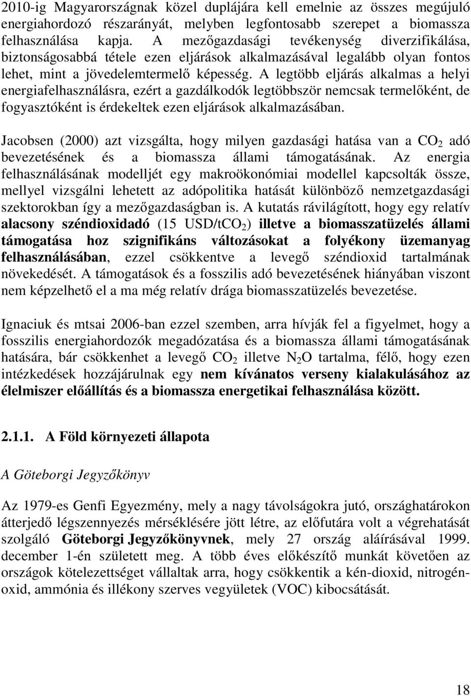 A legtöbb eljárás alkalmas a helyi energiafelhasználásra, ezért a gazdálkodók legtöbbször nemcsak termelőként, de fogyasztóként is érdekeltek ezen eljárások alkalmazásában.