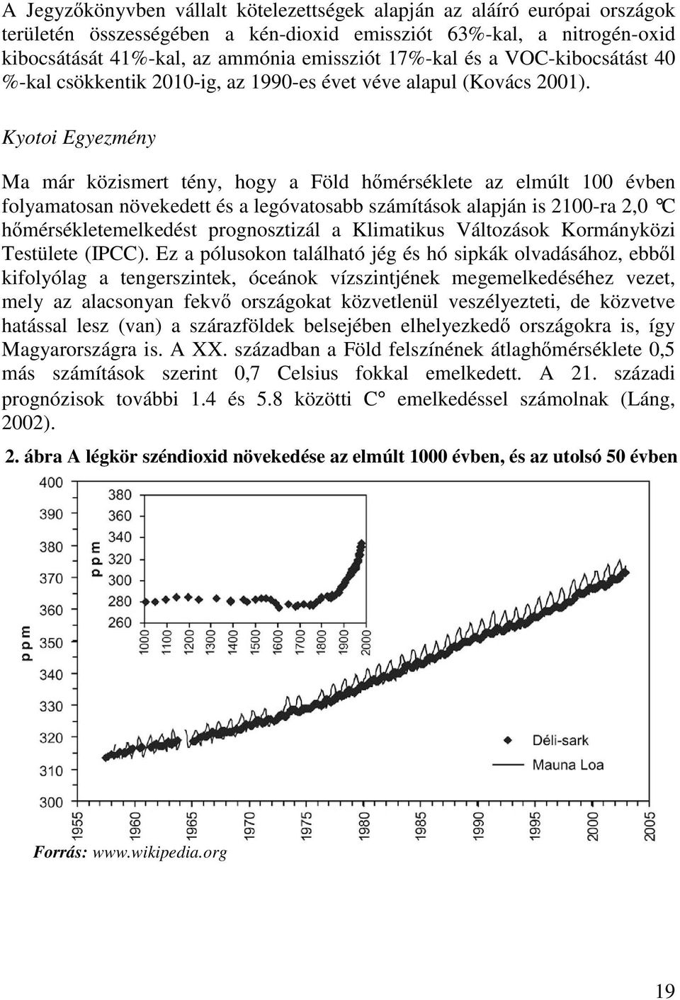 Kyotoi Egyezmény Ma már közismert tény, hogy a Föld hőmérséklete az elmúlt 100 évben folyamatosan növekedett és a legóvatosabb számítások alapján is 2100-ra 2,0 C hőmérsékletemelkedést prognosztizál