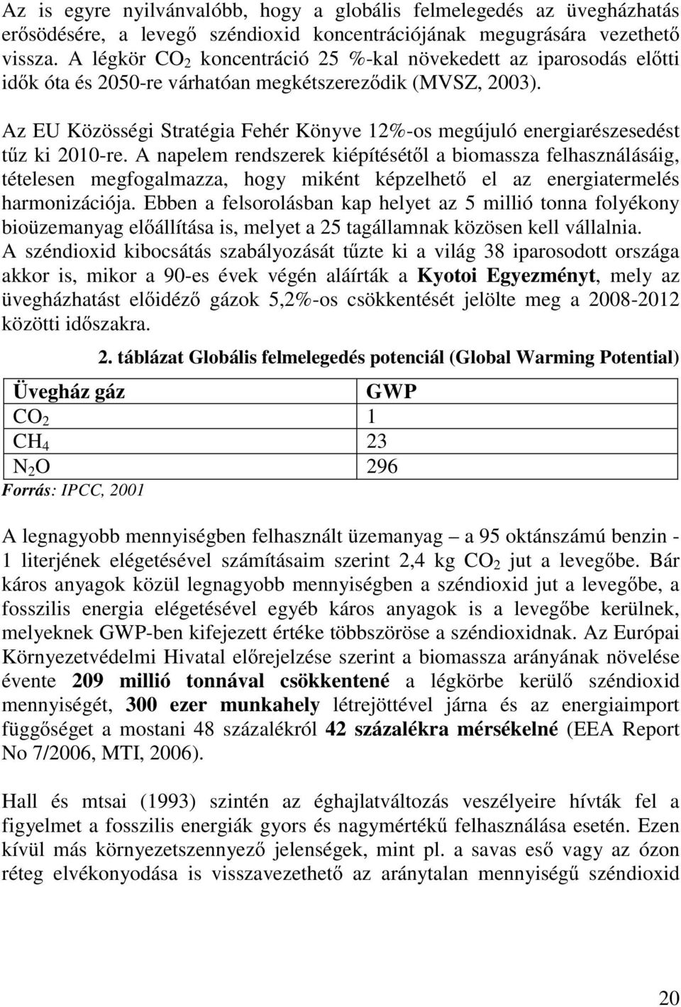 Az EU Közösségi Stratégia Fehér Könyve 12%-os megújuló energiarészesedést tűz ki 2010-re.