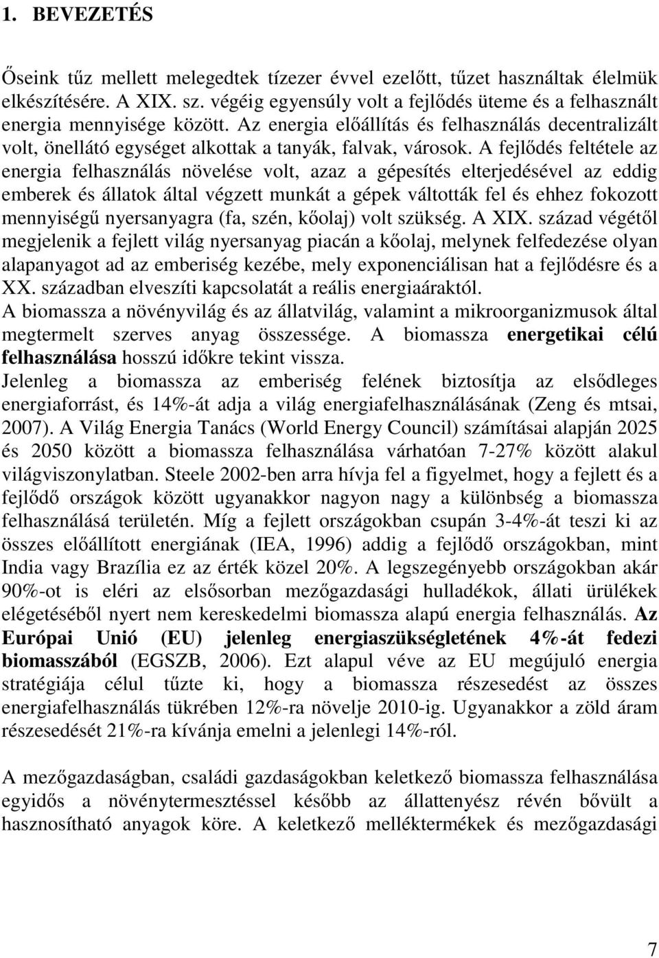 A fejlődés feltétele az energia felhasználás növelése volt, azaz a gépesítés elterjedésével az eddig emberek és állatok által végzett munkát a gépek váltották fel és ehhez fokozott mennyiségű