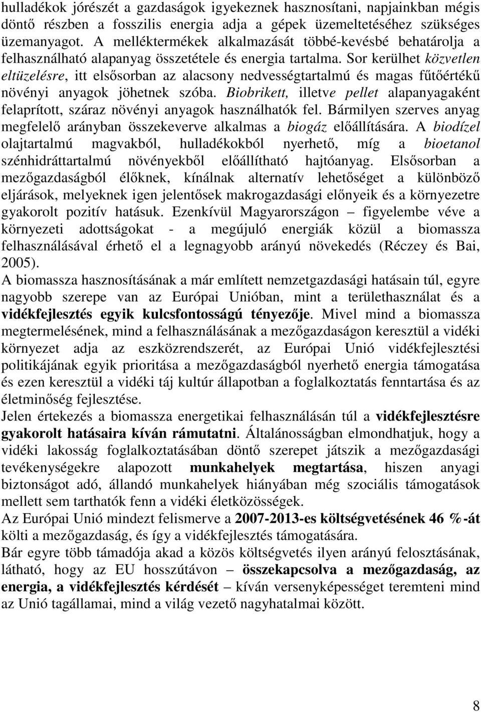 Sor kerülhet közvetlen eltüzelésre, itt elsősorban az alacsony nedvességtartalmú és magas fűtőértékű növényi anyagok jöhetnek szóba.