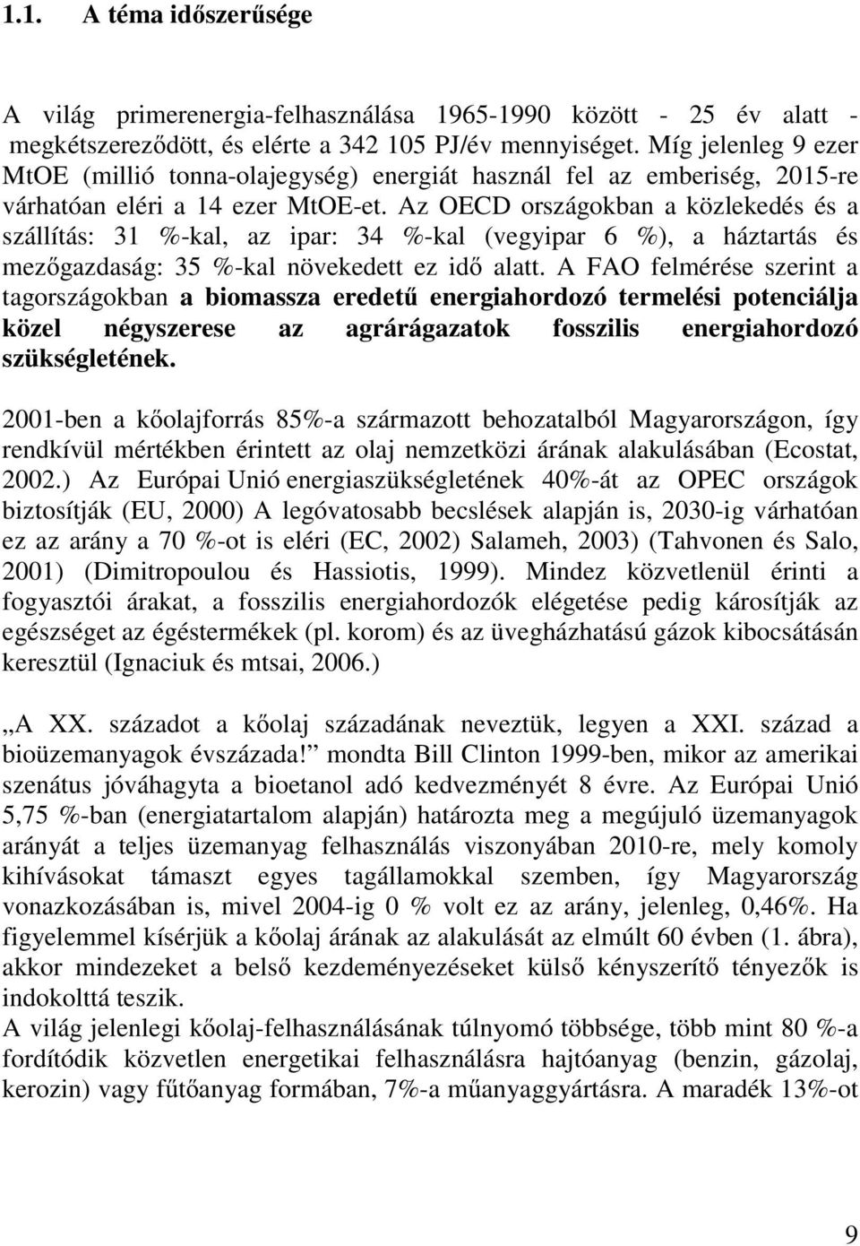 Az OECD országokban a közlekedés és a szállítás: 31 %-kal, az ipar: 34 %-kal (vegyipar 6 %), a háztartás és mezőgazdaság: 35 %-kal növekedett ez idő alatt.