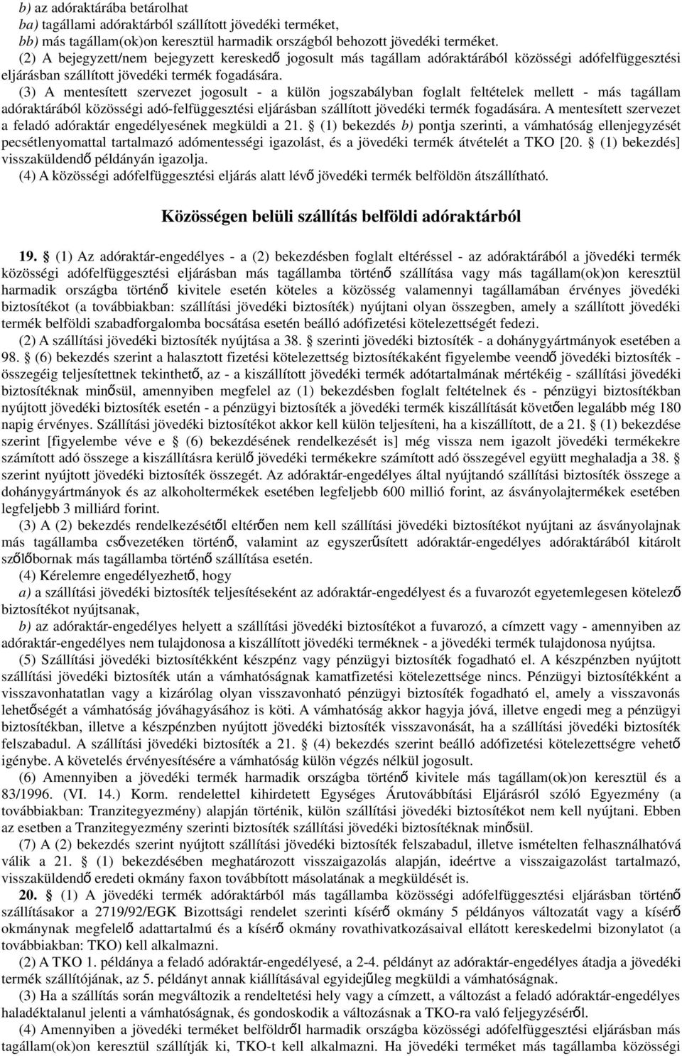 (3) A mentesített szervezet jogosult - a külön jogszabályban foglalt feltételek mellett - más tagállam adóraktárából közösségi adó-felfüggesztési eljárásban szállított jövedéki termék fogadására.