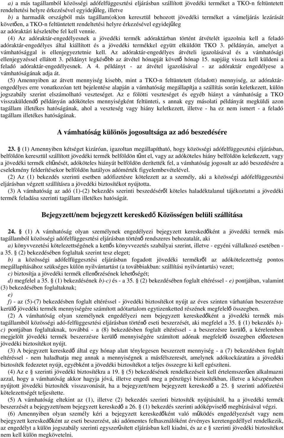 (4) Az adóraktár-engedélyesnek a jövedéki termék adóraktárban történt átvételét igazolnia kell a feladó adóraktár-engedélyes által kiállított és a jövedéki termékkel együtt elküldött TKO 3.