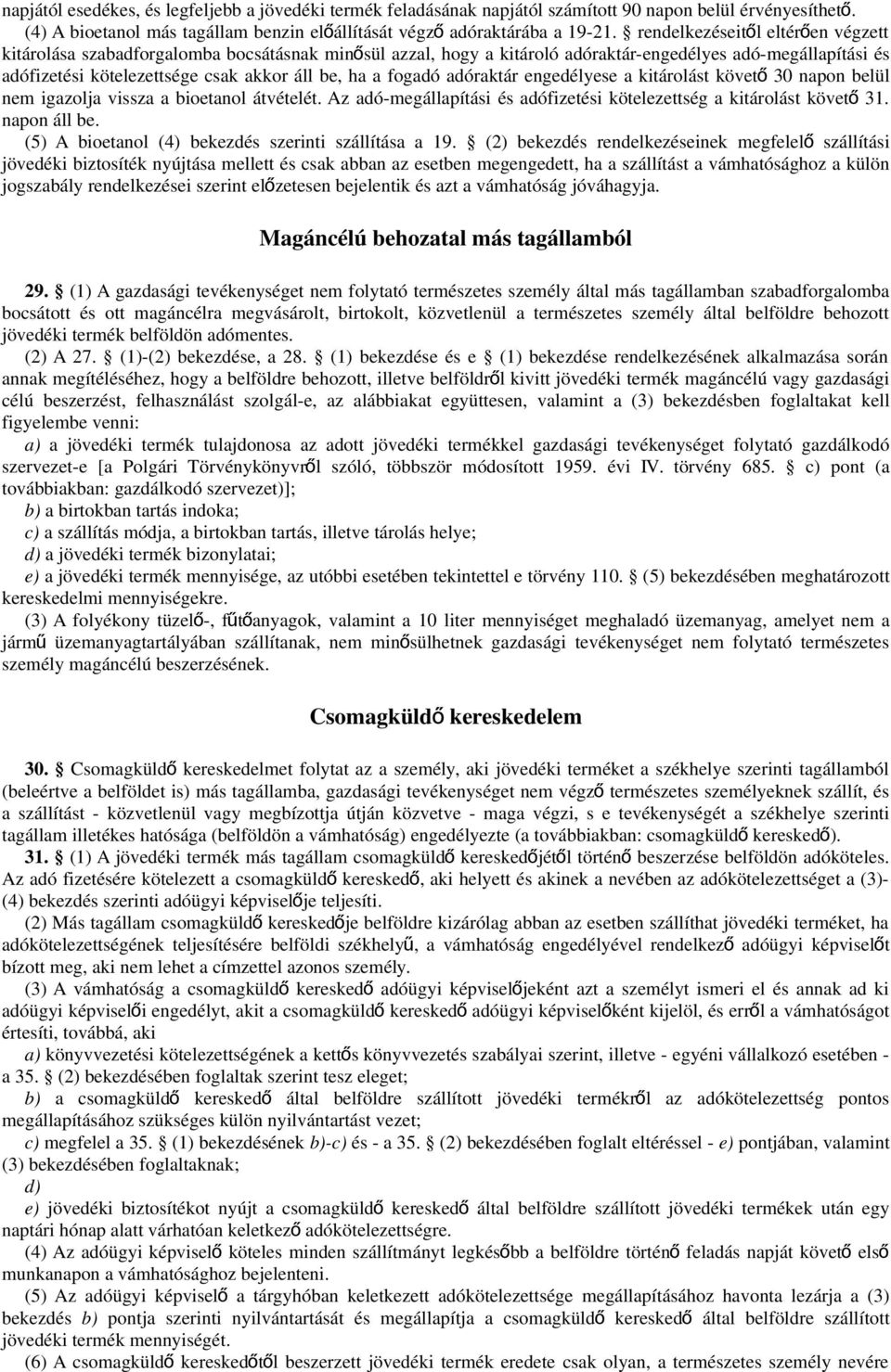 fogadó adóraktár engedélyese a kitárolást követ ő 30 napon belül nem igazolja vissza a bioetanol átvételét. Az adó-megállapítási és adófizetési kötelezettség a kitárolást követ ő 31. napon áll be.