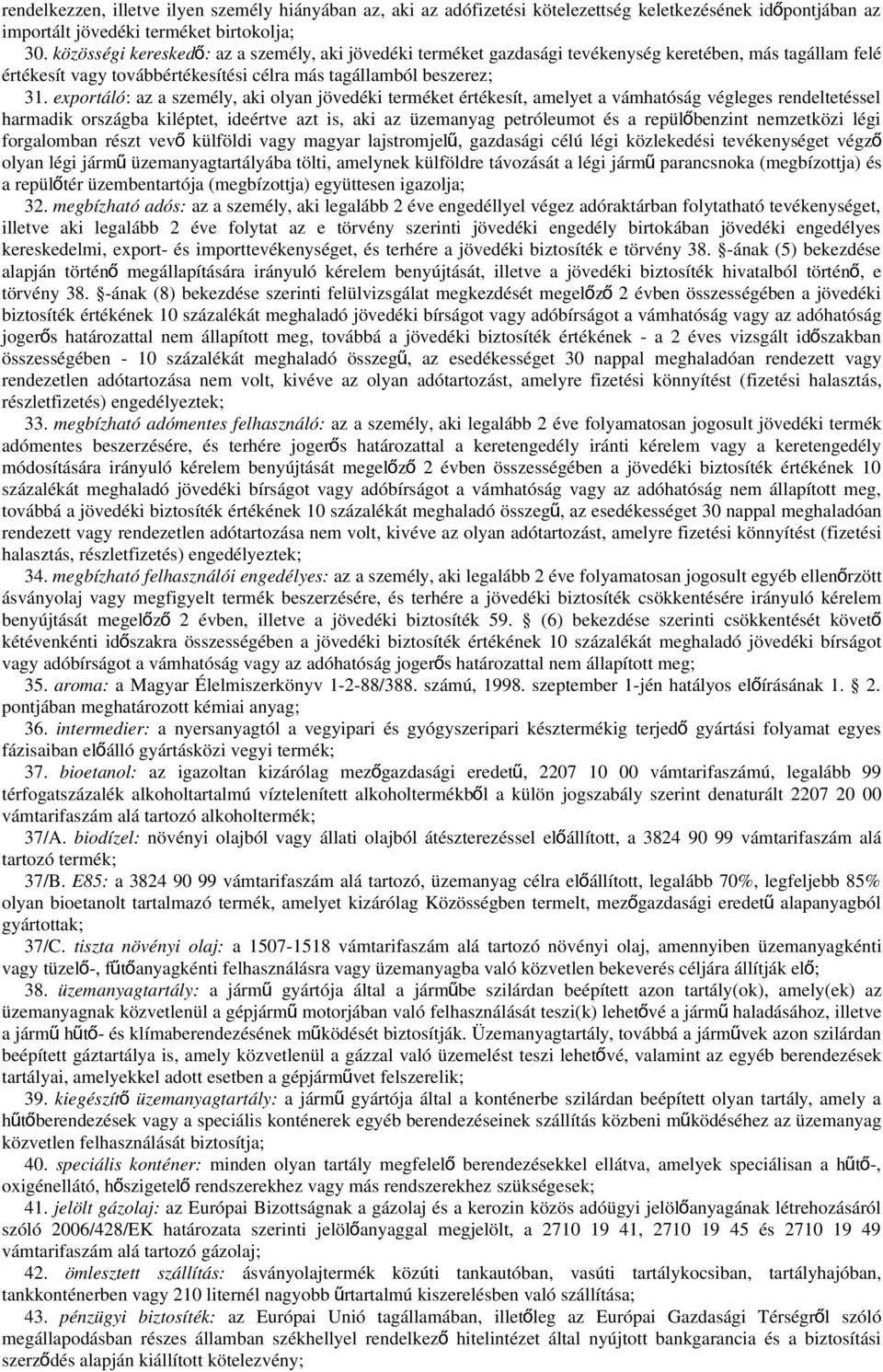 exportáló: az a személy, aki olyan jövedéki terméket értékesít, amelyet a vámhatóság végleges rendeltetéssel harmadik országba kiléptet, ideértve azt is, aki az üzemanyag petróleumot és a repülő