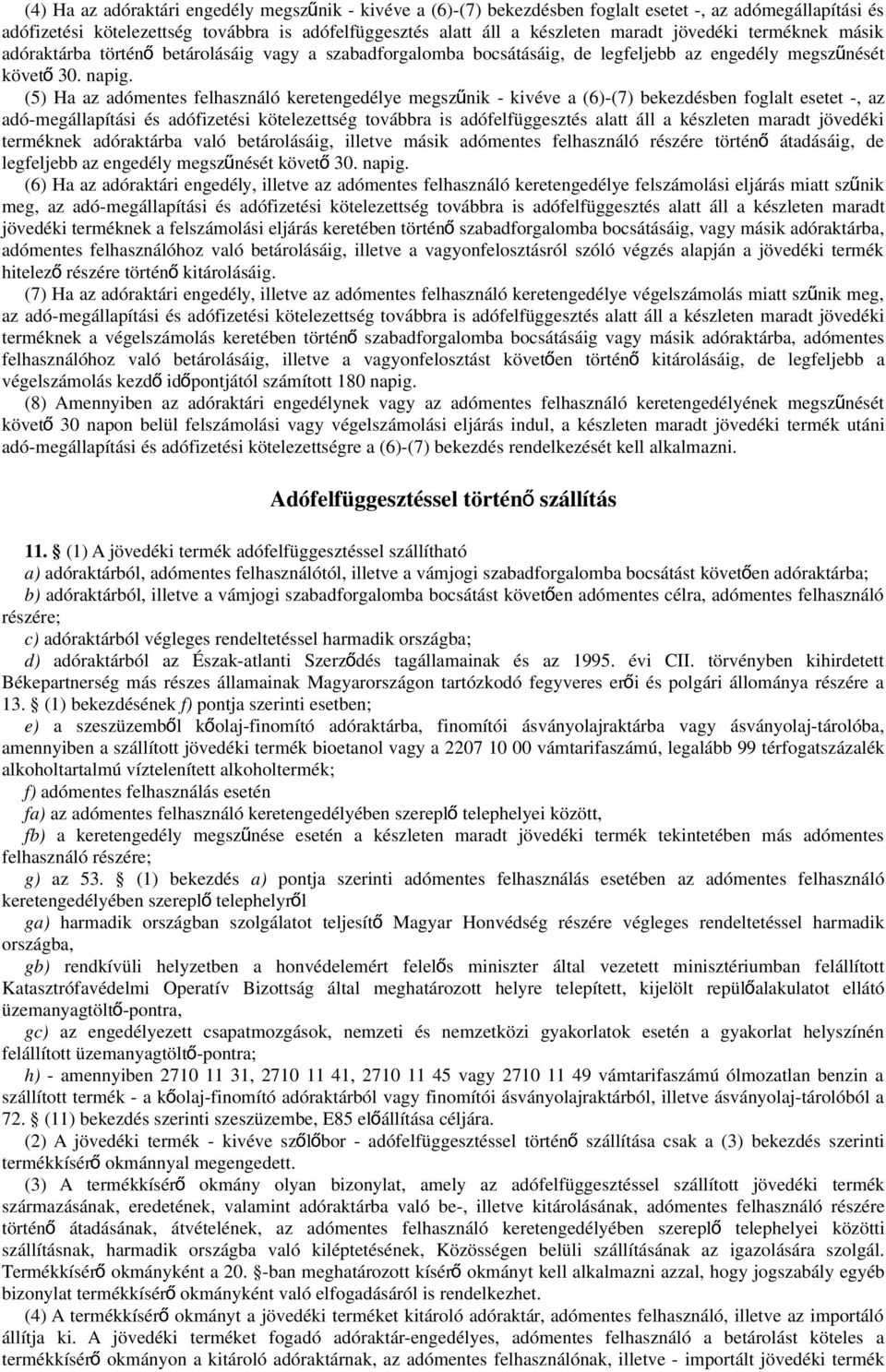 (5) Ha az adómentes felhasználó keretengedélye megszű nik - kivéve a (6)-(7) bekezdésben foglalt esetet -, az adó-megállapítási és adófizetési kötelezettség továbbra is adófelfüggesztés alatt áll a