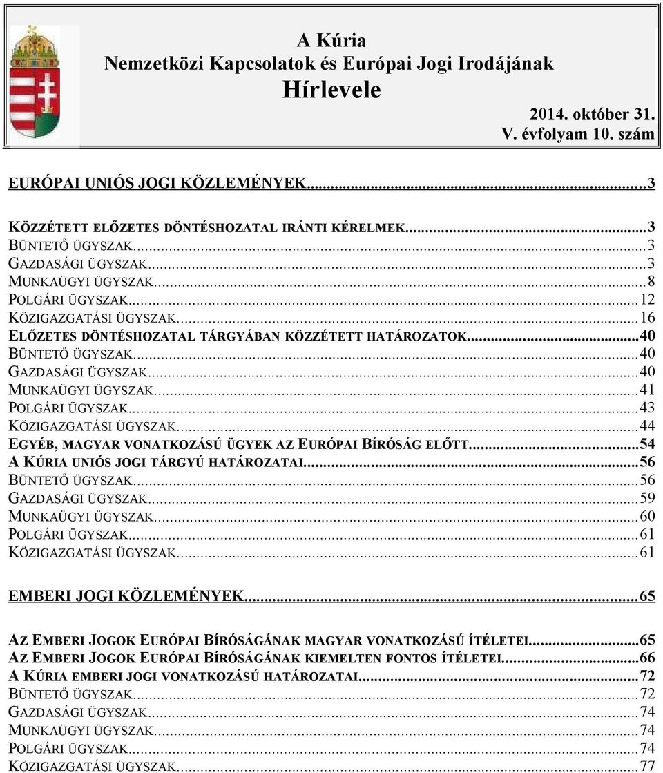 ..40 GAZDASÁGI ÜGYSZAK...40 MUNKAÜGYI ÜGYSZAK...41 POLGÁRI ÜGYSZAK...43 KÖZIGAZGATÁSI ÜGYSZAK...44 EGYÉB, MAGYAR VONATKOZÁSÚ ÜGYEK AZ EURÓPAI BÍRÓSÁG ELŐTT...54 A KÚRIA UNIÓS JOGI TÁRGYÚ HATÁROZATAI.