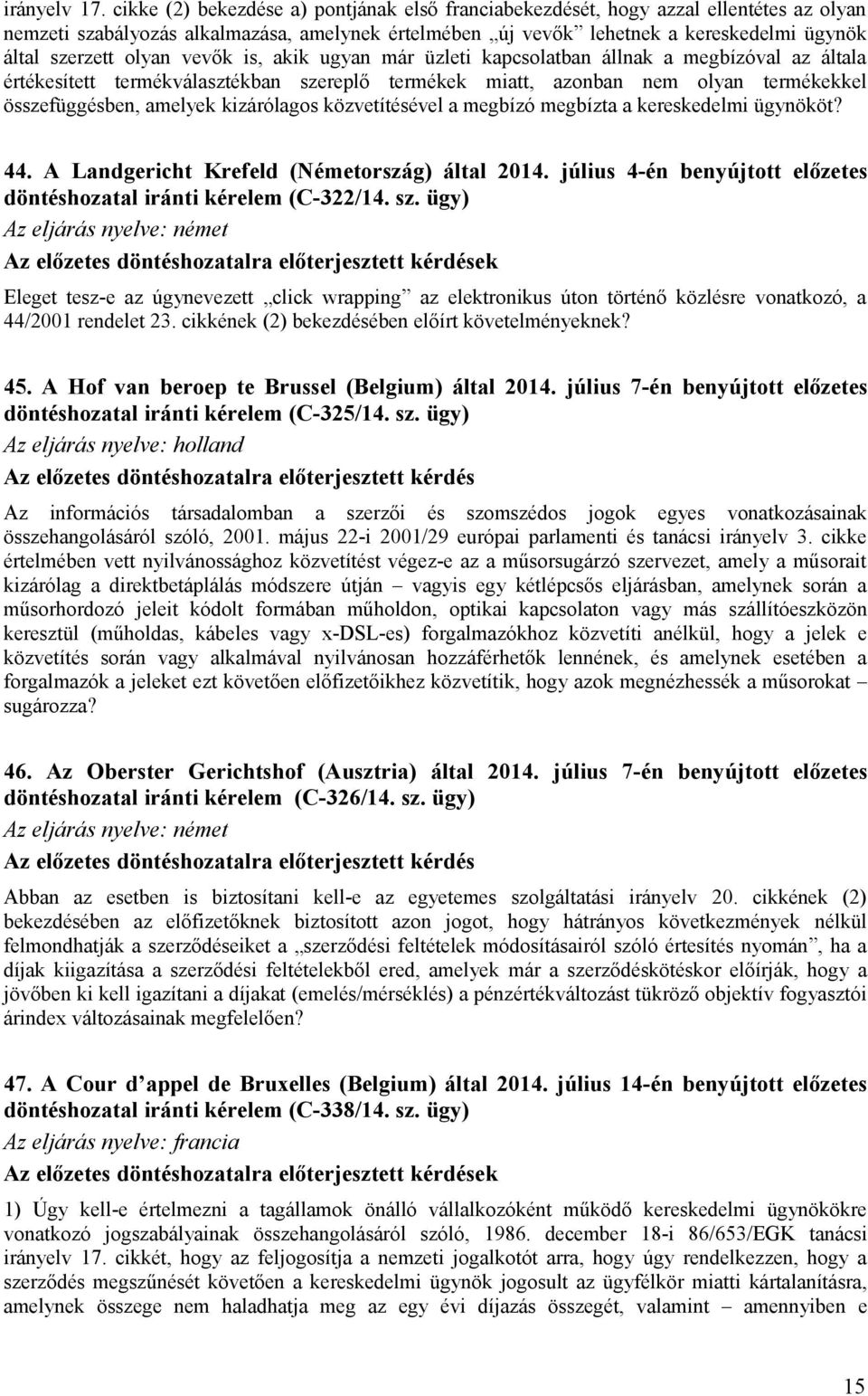 olyan vevők is, akik ugyan már üzleti kapcsolatban állnak a megbízóval az általa értékesített termékválasztékban szereplő termékek miatt, azonban nem olyan termékekkel összefüggésben, amelyek