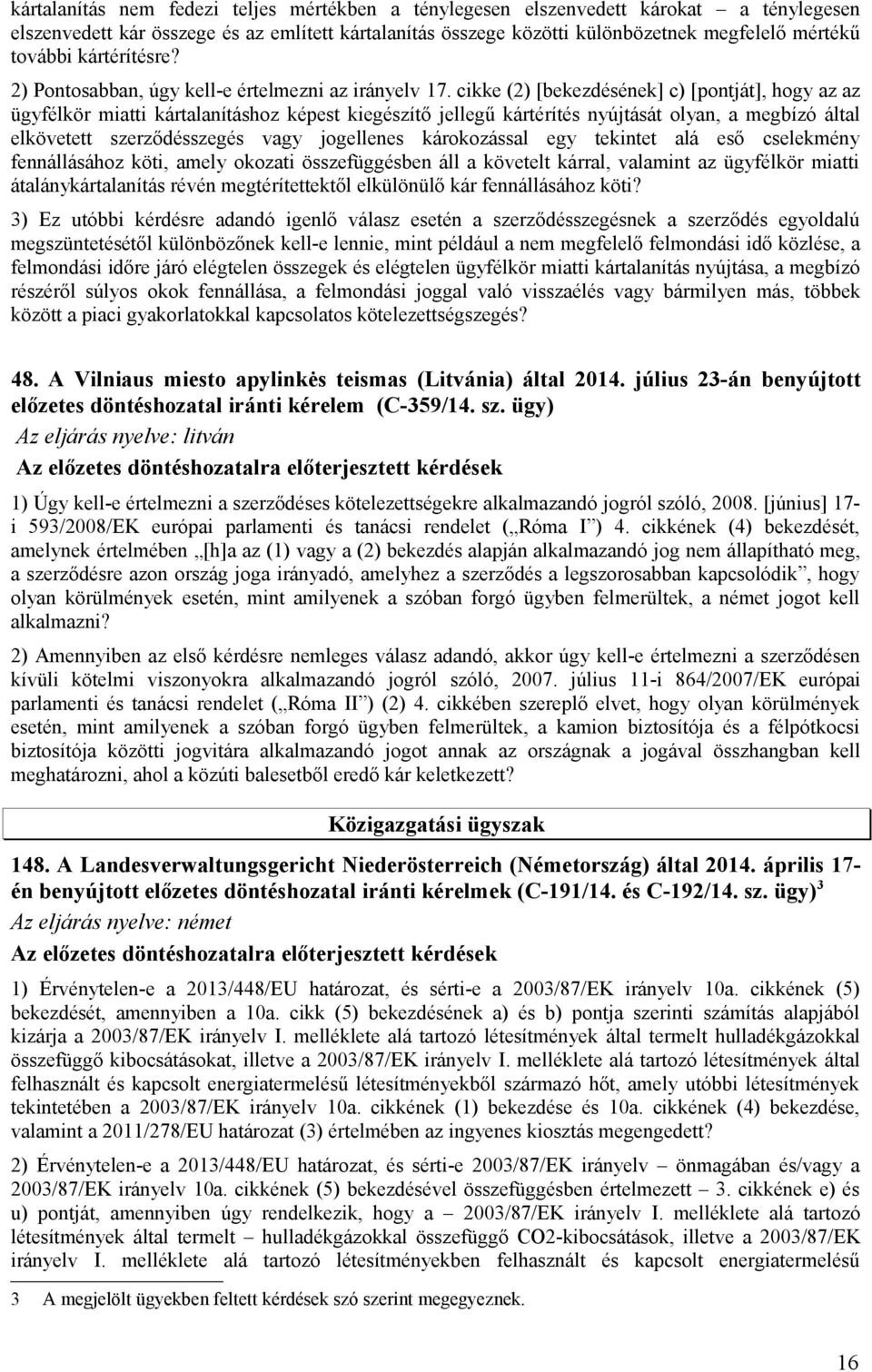 cikke (2) [bekezdésének] c) [pontját], hogy az az ügyfélkör miatti kártalanításhoz képest kiegészítő jellegű kártérítés nyújtását olyan, a megbízó által elkövetett szerződésszegés vagy jogellenes