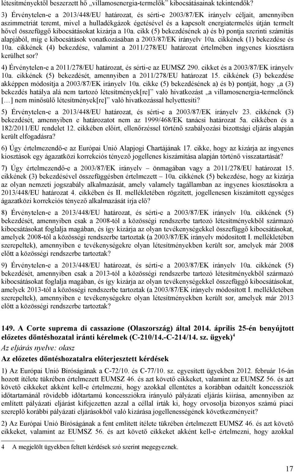 összefüggő kibocsátásokat kizárja a 10a. cikk (5) bekezdésének a) és b) pontja szerinti számítás alapjából, míg e kibocsátások vonatkozásában a 2003/87/EK irányelv 10a. cikkének (1) bekezdése és 10a.