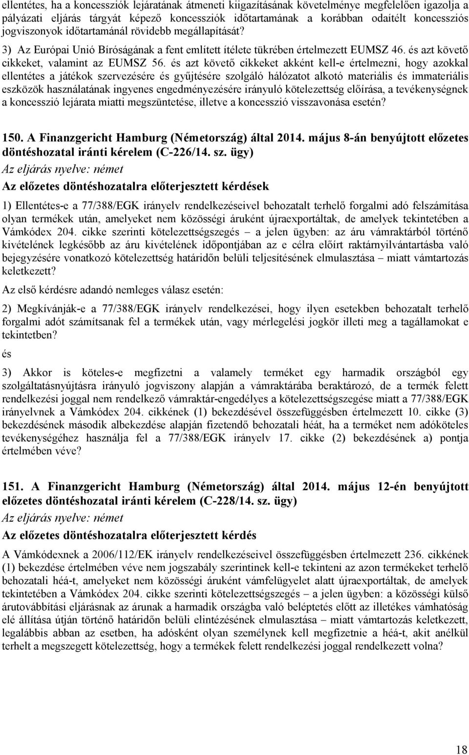 és azt követő cikkeket akként kell-e értelmezni, hogy azokkal ellentétes a játékok szervezésére és gyűjtésére szolgáló hálózatot alkotó materiális és immateriális eszközök használatának ingyenes