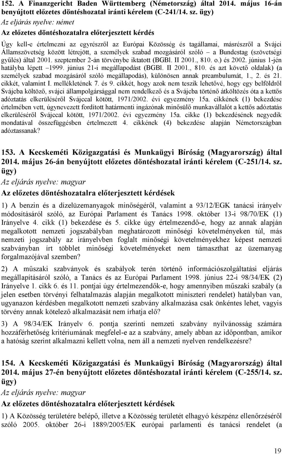 létrejött, a személyek szabad mozgásáról szóló a Bundestag (szövetségi gyűlés) által 2001. szeptember 2-án törvénybe iktatott (BGBl. II 2001., 810. o.) és 2002. június 1-jén hatályba lépett 1999.