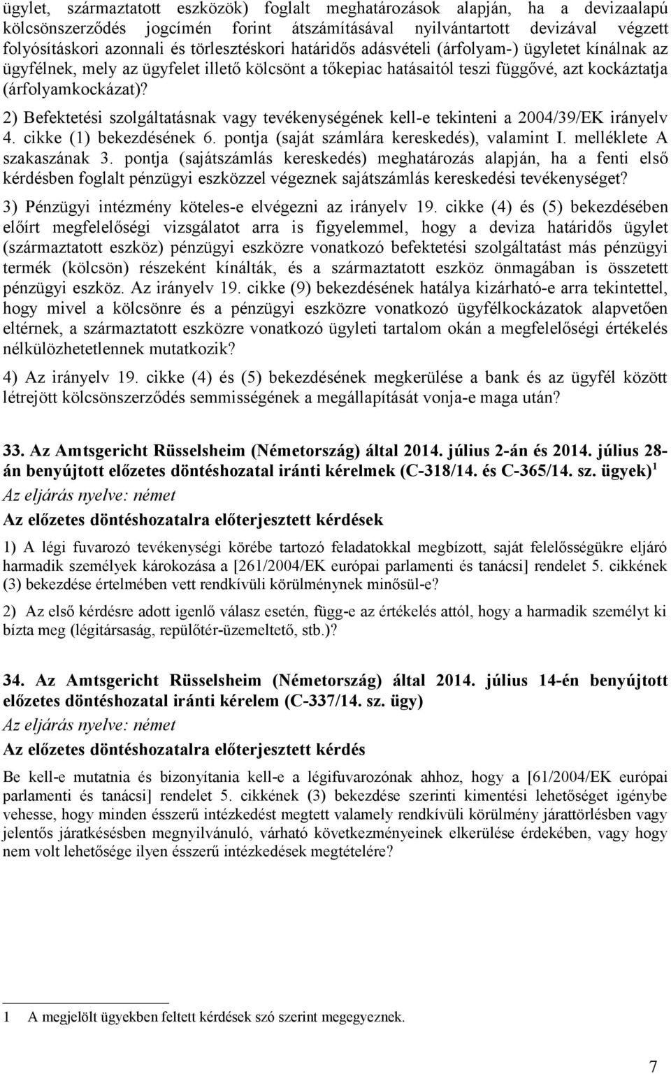 2) Befektetési szolgáltatásnak vagy tevékenységének kell-e tekinteni a 2004/39/EK irányelv 4. cikke (1) bekezdésének 6. pontja (saját számlára kereskedés), valamint I. melléklete A szakaszának 3.