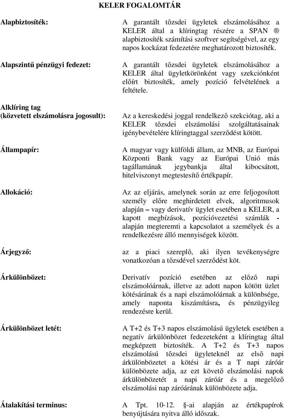 A garantált tőzsdei ügyletek elszámolásához a KELER által ügyletkörönként vagy szekciónként előírt biztosíték, amely pozíció felvételének a feltétele.