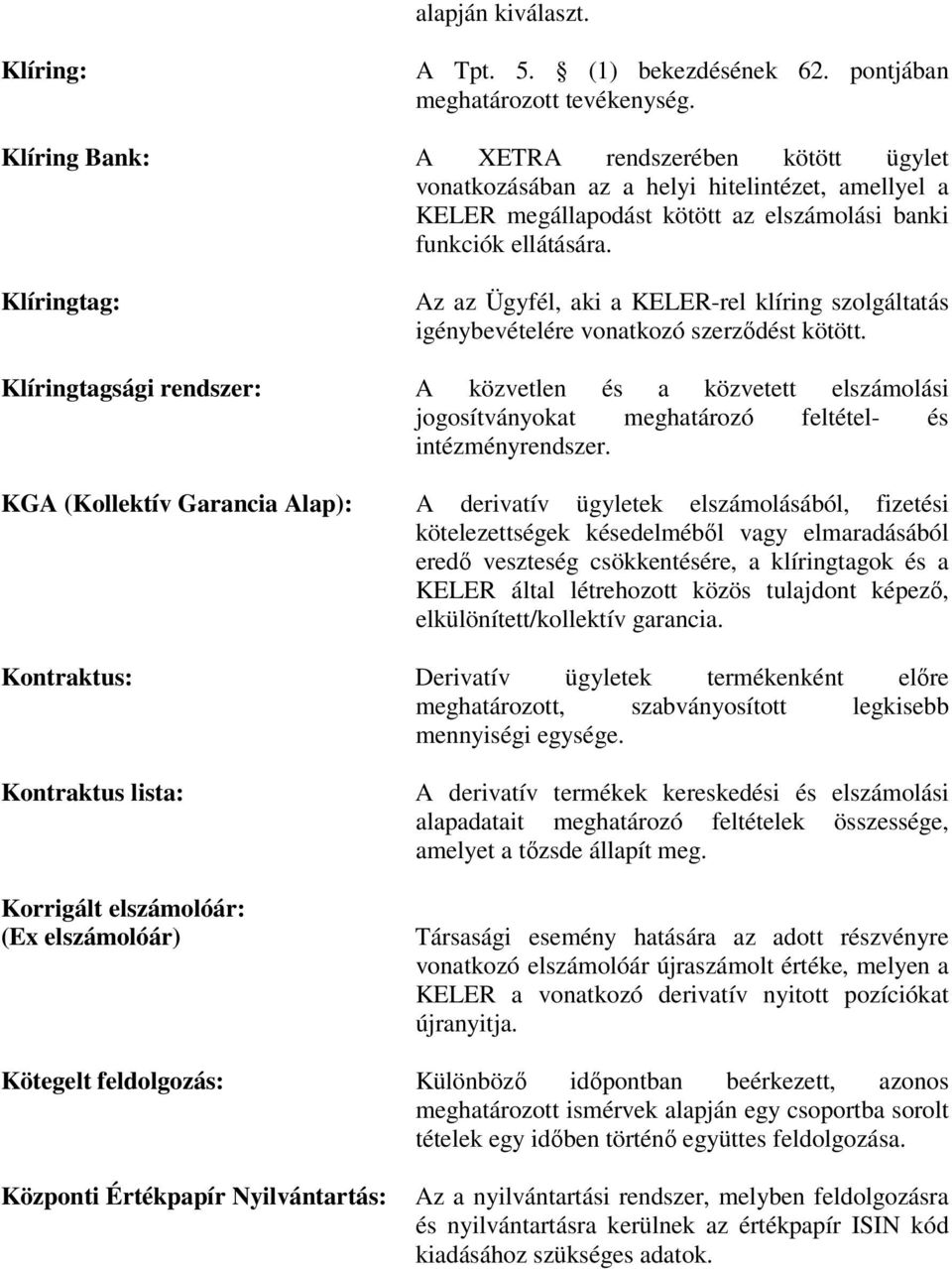 Klíringtag: Az az Ügyfél, aki a KELER-rel klíring szolgáltatás igénybevételére vonatkozó szerződést kötött.