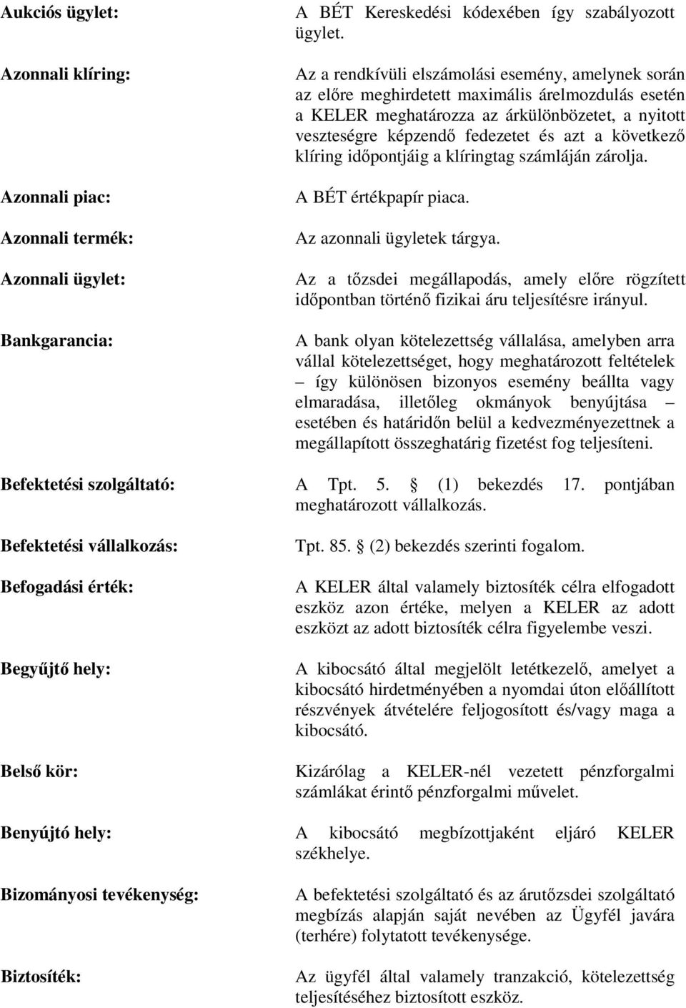 következő klíring időpontjáig a klíringtag számláján zárolja. A BÉT értékpapír piaca. Az azonnali ügyletek tárgya.