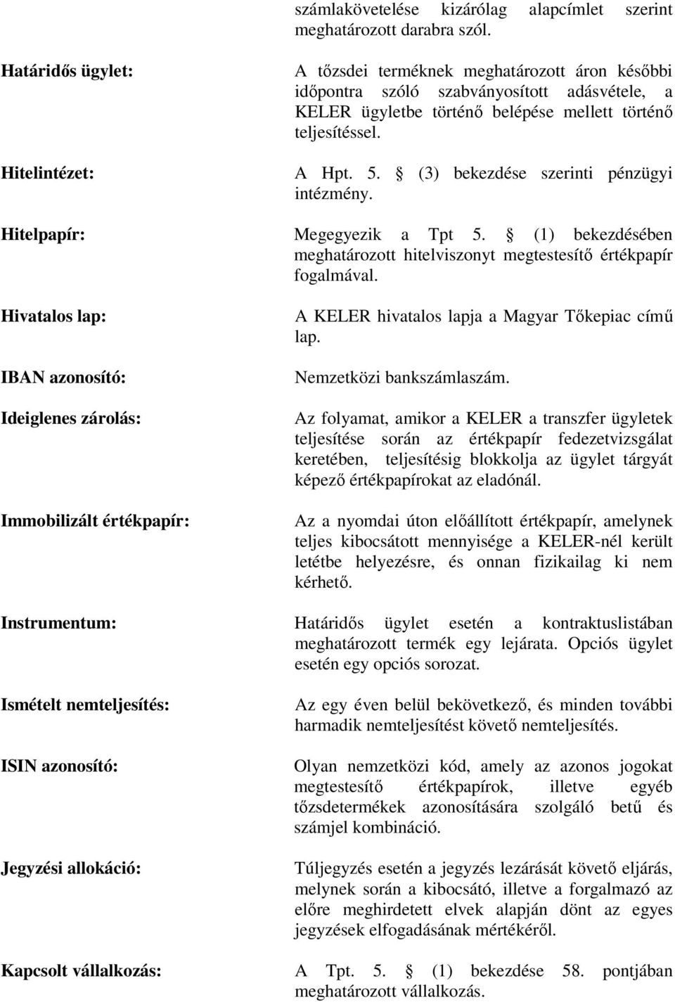 (3) bekezdése szerinti pénzügyi intézmény. Hitelpapír: Megegyezik a Tpt 5. (1) bekezdésében meghatározott hitelviszonyt megtestesítő értékpapír fogalmával.