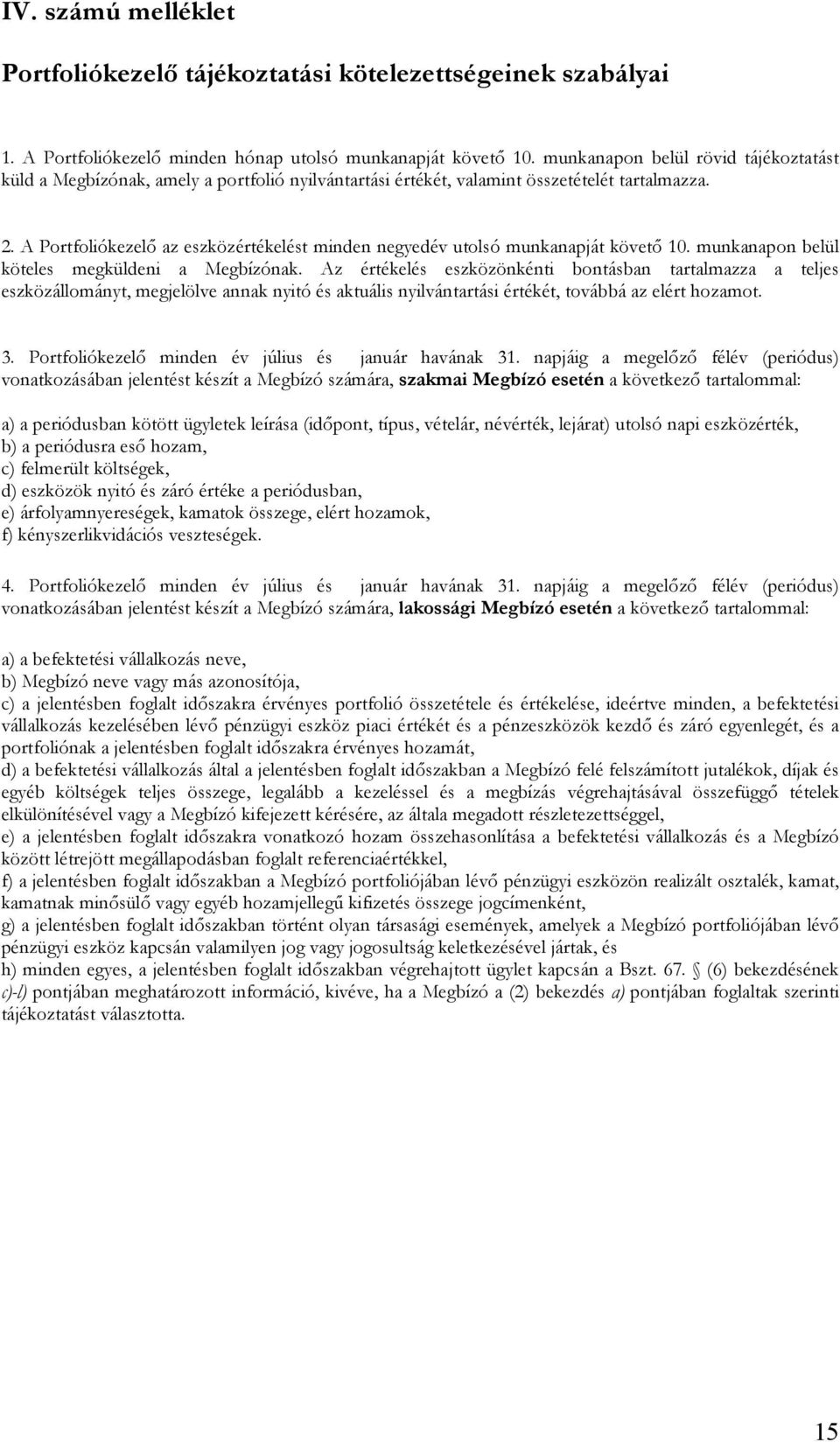 A Portfoliókezelő az eszközértékelést minden negyedév utolsó munkanapját követő 10. munkanapon belül köteles megküldeni a Megbízónak.