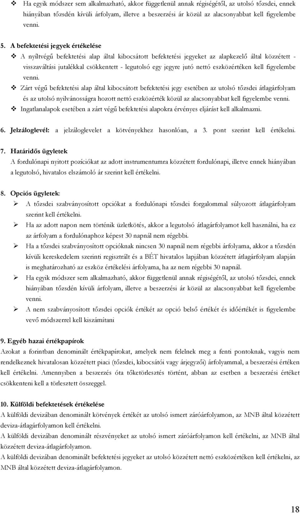 A befektetési jegyek értékelése A nyíltvégű befektetési alap által kibocsátott befektetési jegyeket az alapkezelő által közzétett - visszaváltási jutalékkal csökkentett - legutolsó egy jegyre jutó