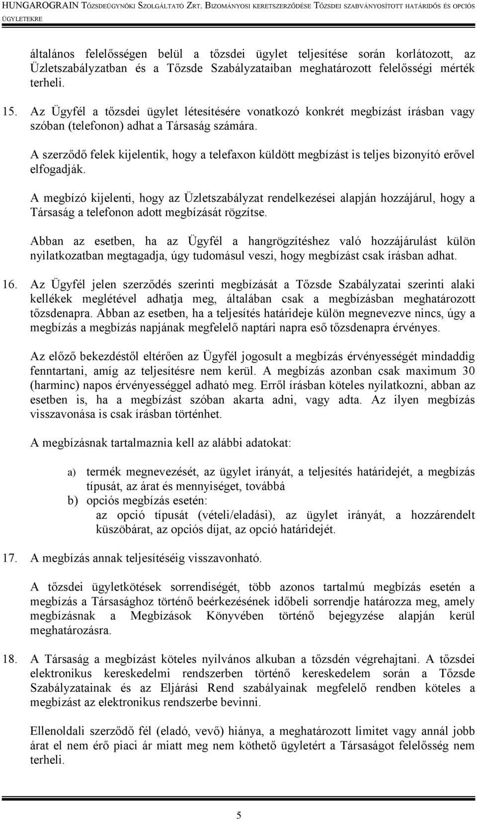 A szerződő felek kijelentik, hogy a telefaxon küldött megbízást is teljes bizonyító erővel elfogadják.