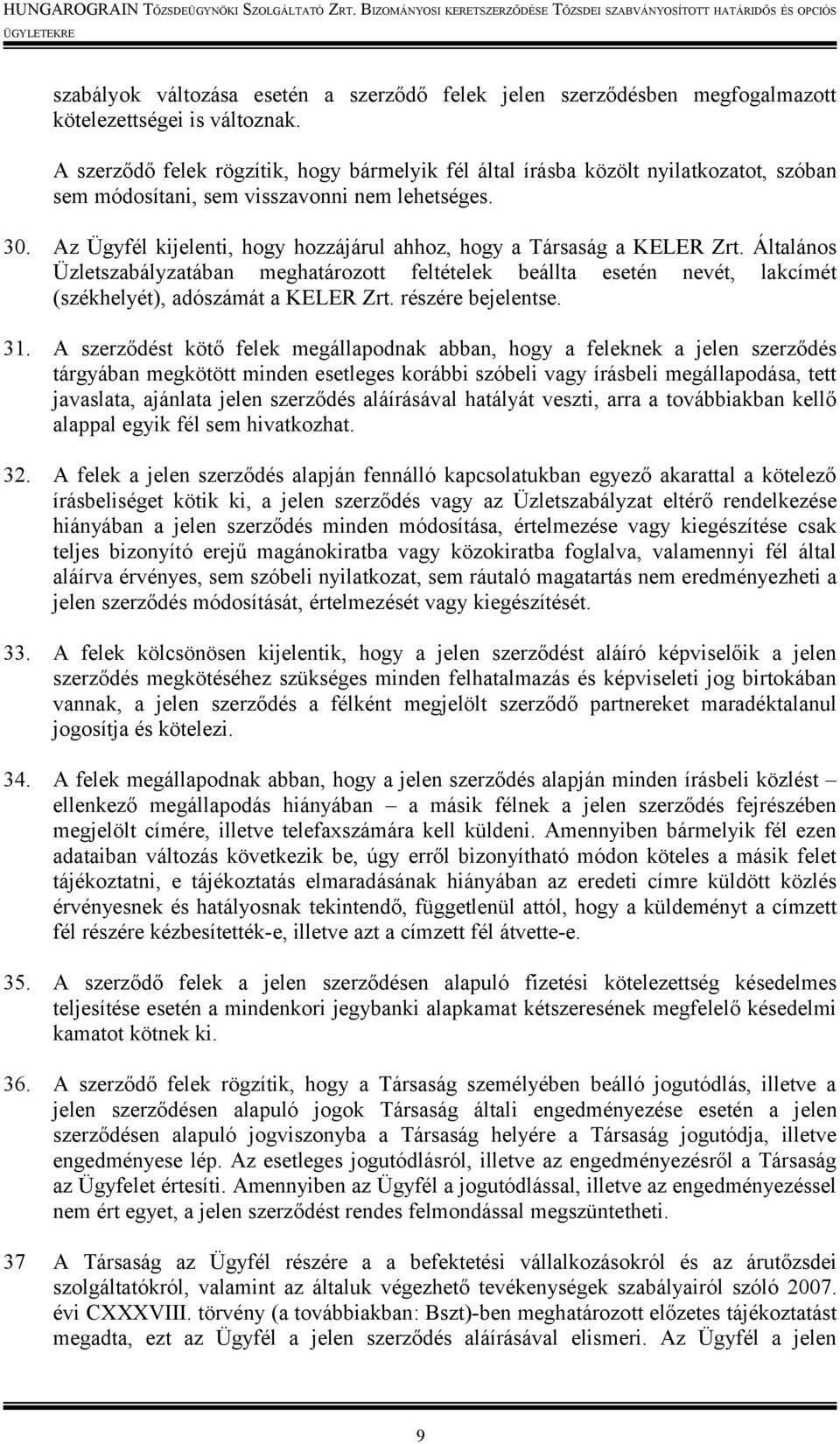 Az Ügyfél kijelenti, hogy hozzájárul ahhoz, hogy a Társaság a KELER Zrt. Általános Üzletszabályzatában meghatározott feltételek beállta esetén nevét, lakcímét (székhelyét), adószámát a KELER Zrt.