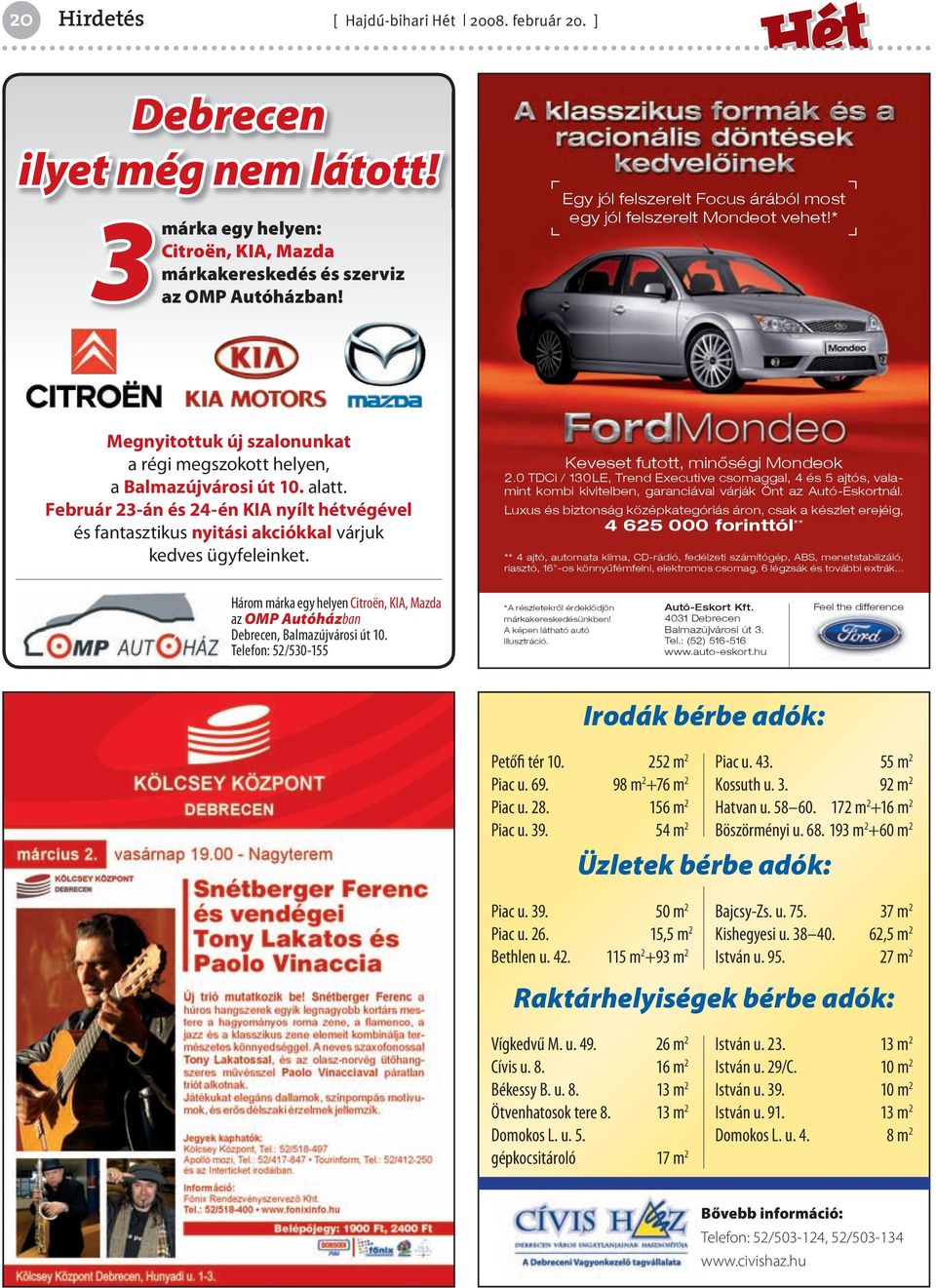 Három márka egy helyen Citroën, KIA, Mazda az OMP Autóházban Debrecen, Balmazújvárosi út 10. Telefon: 52/530-155 Irodák bérbe adók: Petőfi tér 10. 252 m 2 Piac u. 69. 98 m 2 +76 m 2 Piac u. 28.