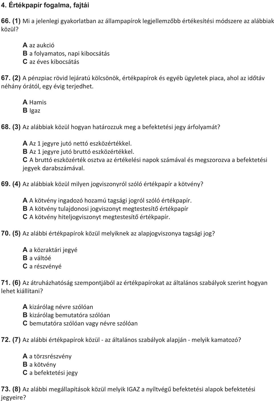 A Hamis B Igaz 68. (3) Az alábbiak közül hogyan határozzuk meg a befektetési jegy árfolyamát? A Az 1 jegyre jutó nettó eszközértékkel. B Az 1 jegyre jutó bruttó eszközértékkel.