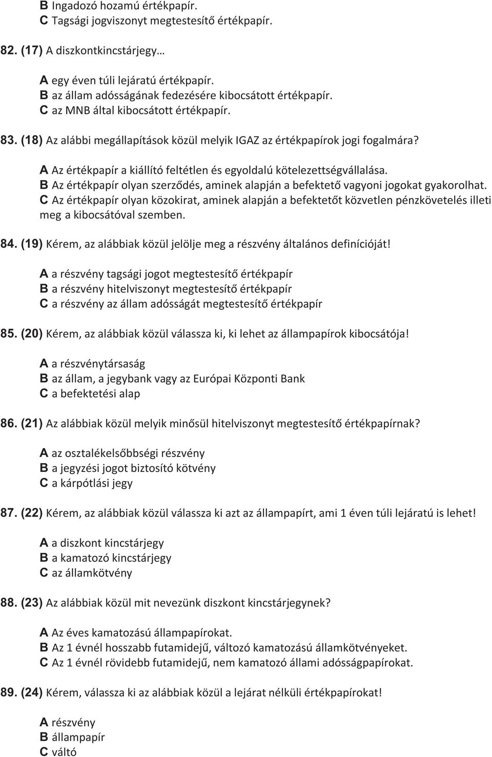 A Az értékpapír a kiállító feltétlen és egyoldalú kötelezettségvállalása. B Az értékpapír olyan szerz dés, aminek alapján a befektet vagyoni jogokat gyakorolhat.