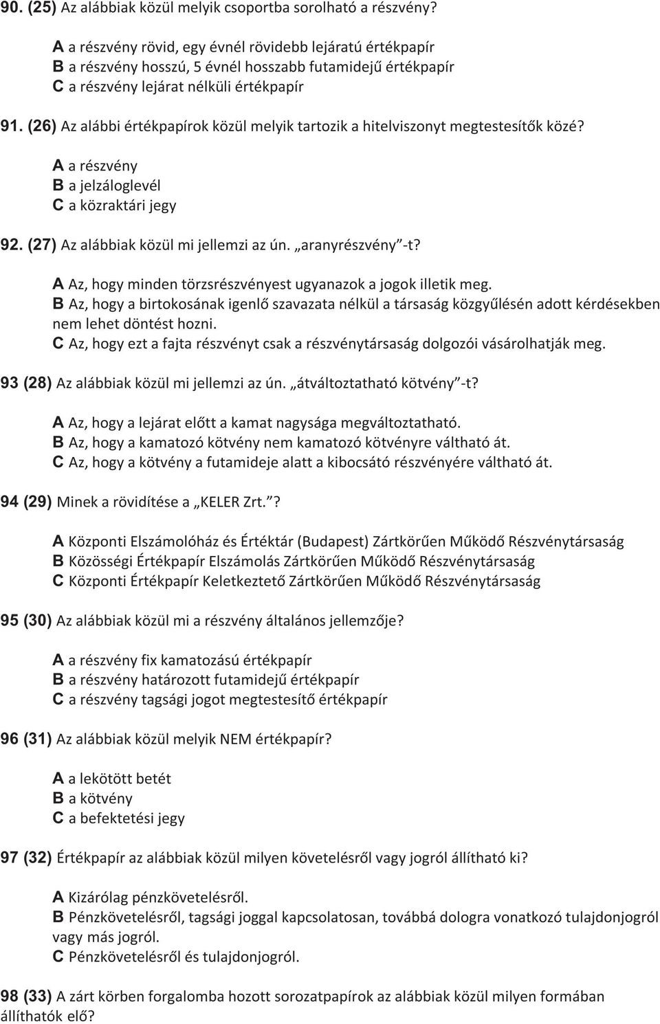 (26) Az alábbi értékpapírok közül melyik tartozik a hitelviszonyt megtestesít k közé? A a részvény B a jelzáloglevél C a közraktári jegy 92. (27) Az alábbiak közül mi jellemzi az ún. aranyrészvény -t?