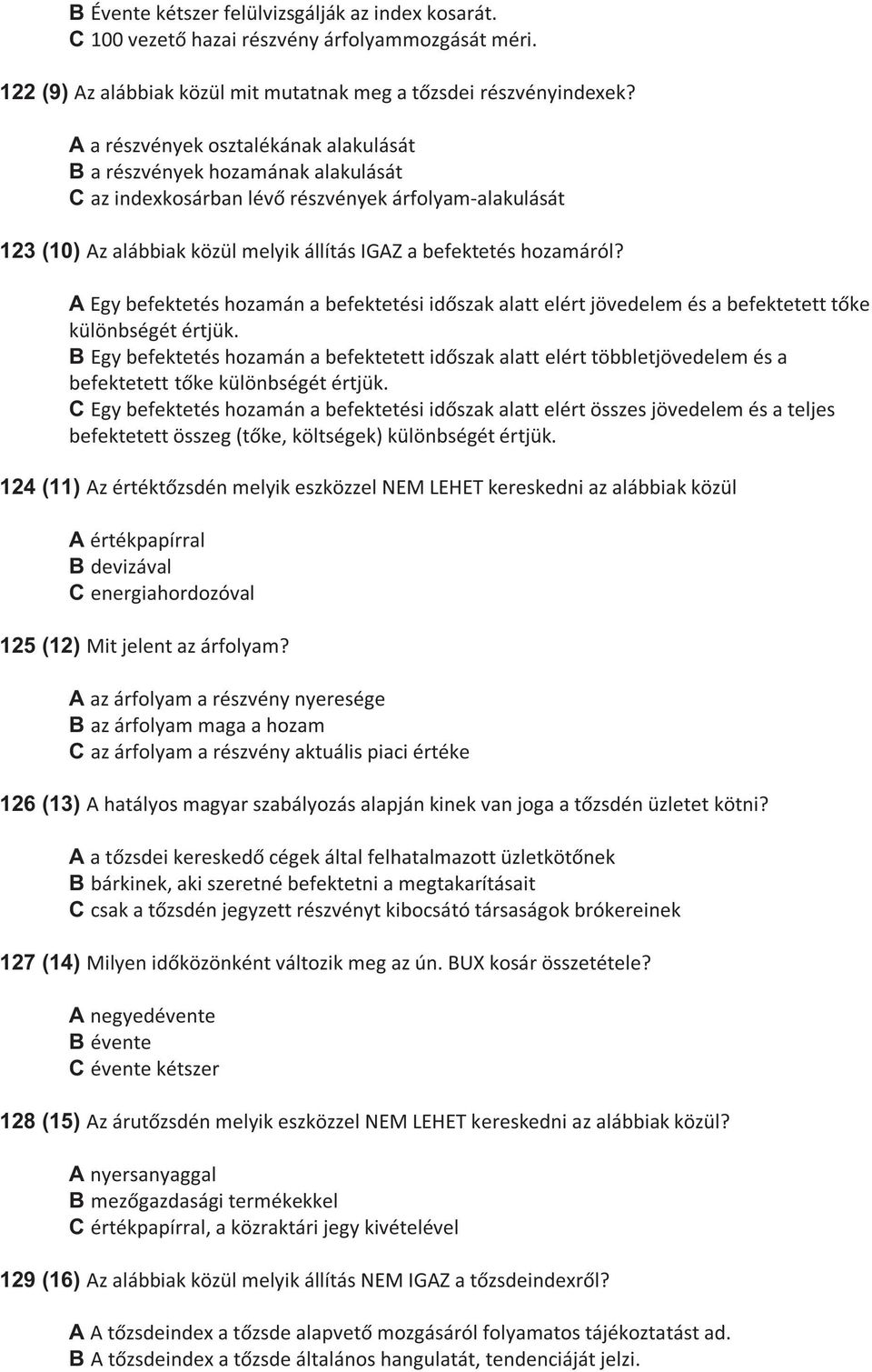 A Egy befektetés hozamán a befektetési id szak alatt elért jövedelem és a befektetett t ke különbségét értjük.