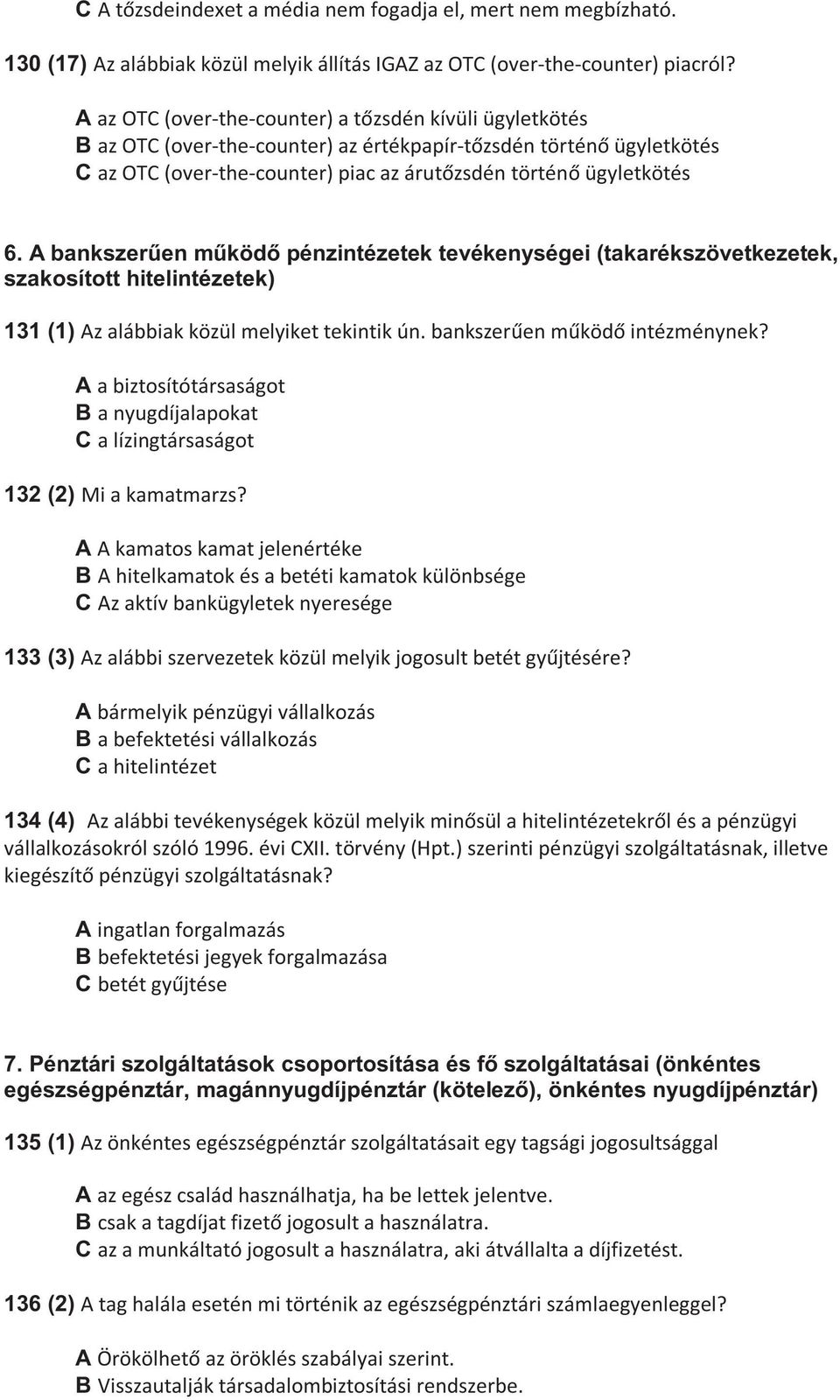 A bankszerűen működő pénzintézetek tevékenységei (takarékszövetkezetek, szakosított hitelintézetek) 131 (1) Az alábbiak közül melyiket tekintik ún. bankszer en m köd intézménynek?