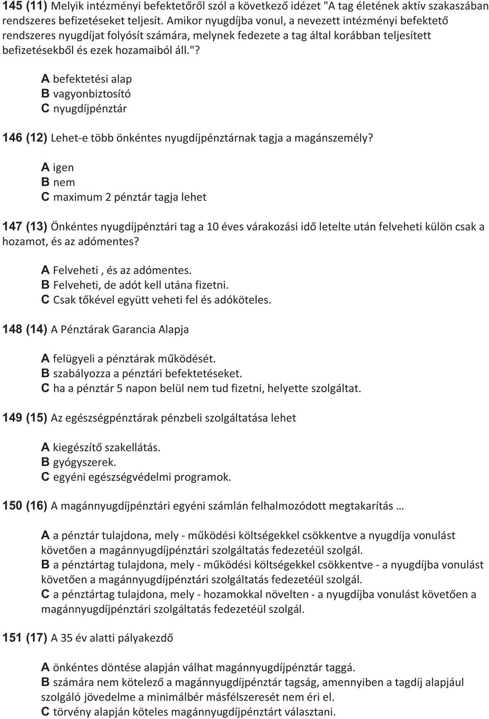 A befektetési alap B vagyonbiztosító C nyugdíjpénztár 146 (12) Lehet-e több önkéntes nyugdíjpénztárnak tagja a magánszemély?