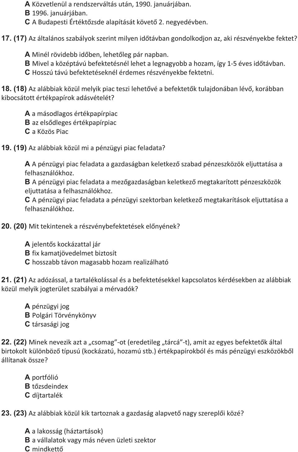 B Mivel a középtávú befektetésnél lehet a legnagyobb a hozam, így 1 5 éves id távban. C Hosszú távú befektetéseknél érdemes részvényekbe fektetni. 18.