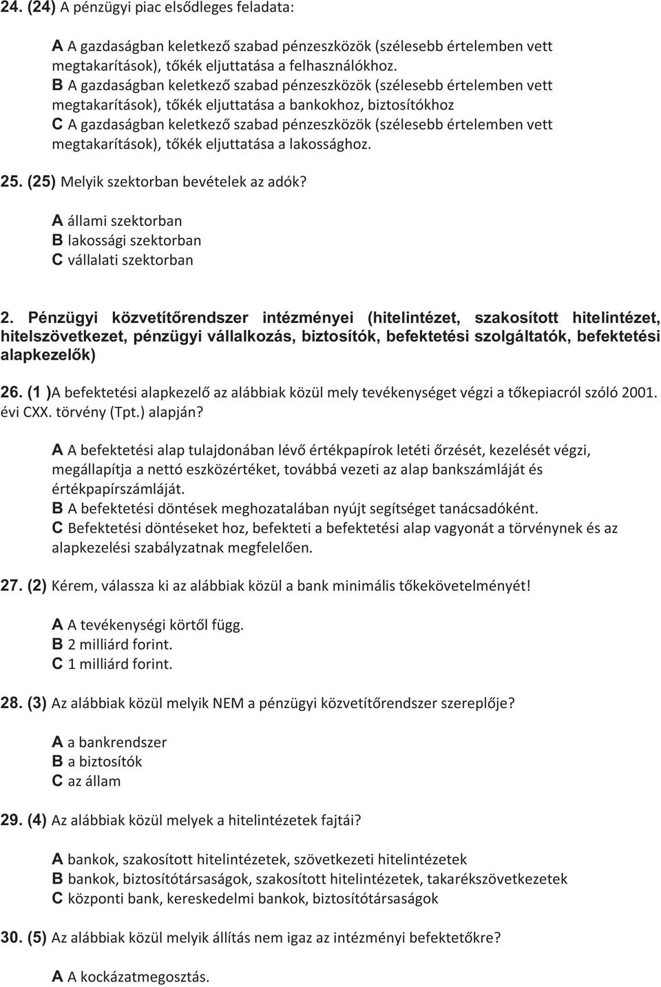 értelemben vett megtakarítások), t kék eljuttatása a lakossághoz. 25. (25) Melyik szektorban bevételek az adók? A állami szektorban B lakossági szektorban C vállalati szektorban 2.