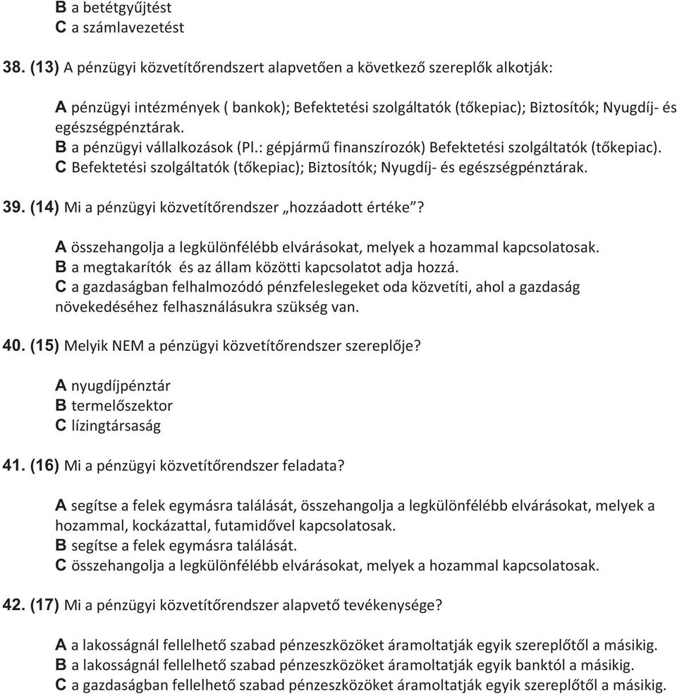 B a pénzügyi vállalkozások (Pl.: gépjárm finanszírozók) Befektetési szolgáltatók (t kepiac). C Befektetési szolgáltatók (t kepiac); Biztosítók; Nyugdíj és egészségpénztárak. 39.